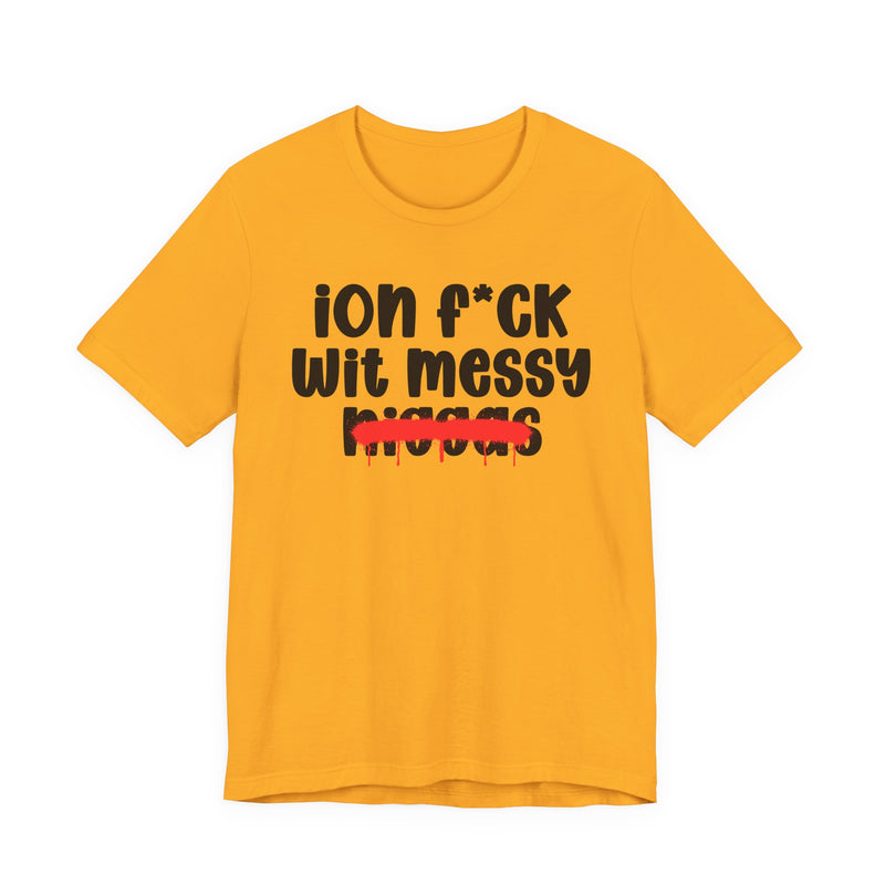 ION Fuck Wit Messy Niggas - Brutally Direct Statement Tee