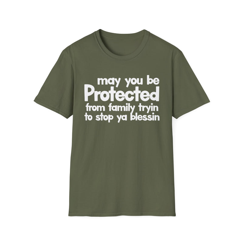 May You Be Protected From Family Tryin To Stop Ya Blessin' — T-Shirt alternate view 5: MAY YOU BE PROTECTED FROM FAMILY TRYIN TO STOP YA BLESSIN' in bold statement lettering. Street Talk Designs protection statement apparel.