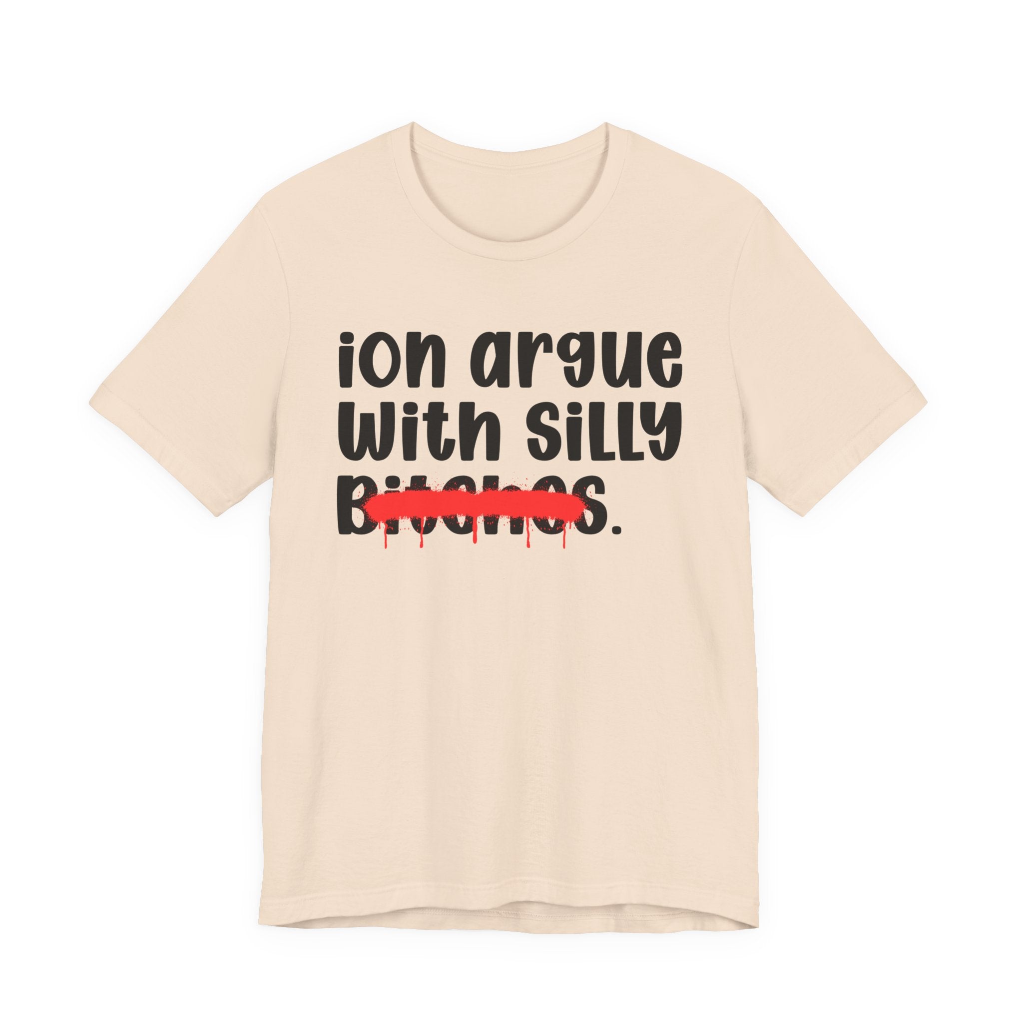 ION (I Don't) Argue With Silly Bitches — Funny Statement T-Shirt