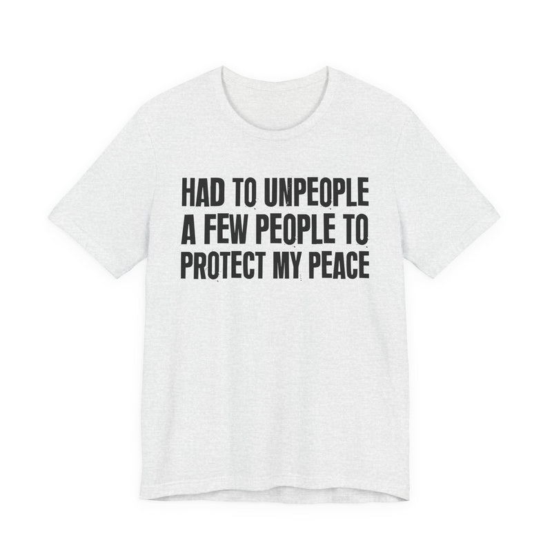 Had To Unpeople A Few People To Protect My Peace — T-Shirt