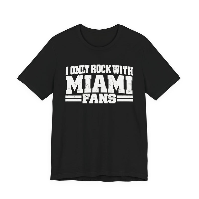 I Only Rock With Miami Fans — T-Shirt front view: I ONLY ROCK WITH MIAMI FANS in bold statement lettering. Street Talk Designs sports statement apparel.