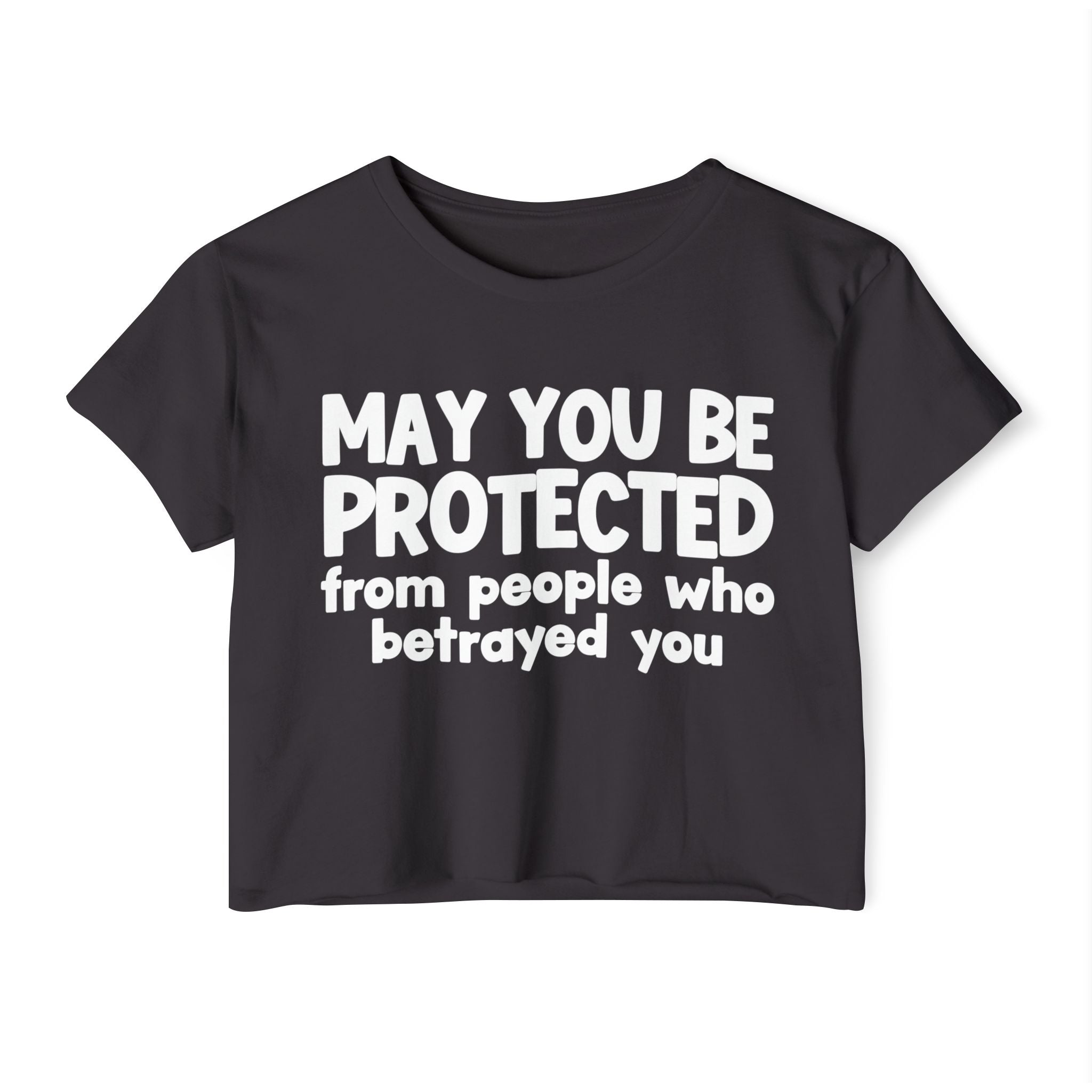 May You Be Protected From People Who Betrayed - Inspirational Quote Crop Top