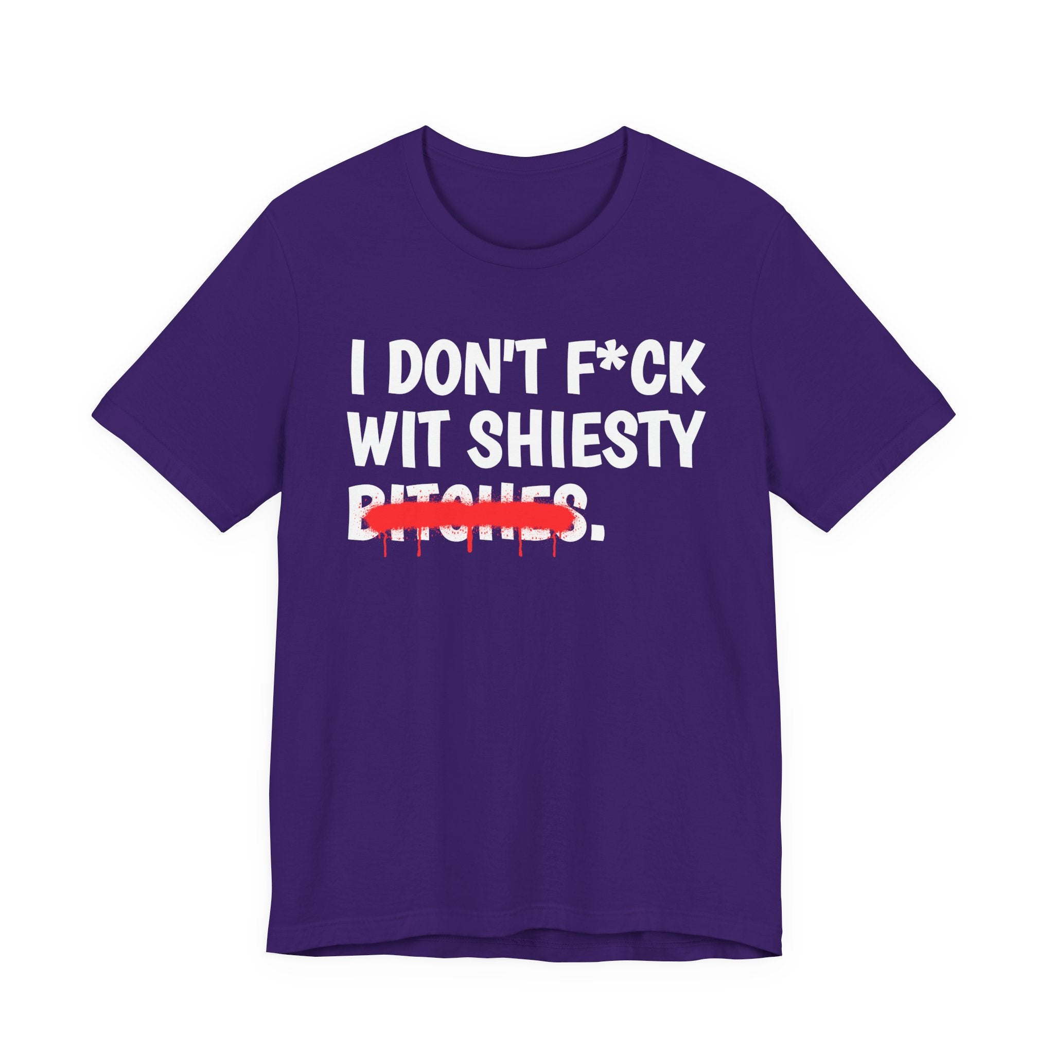 I Don't Fuck Wit Shiesty Bitches — Funny Sassy Statement T-Shirt