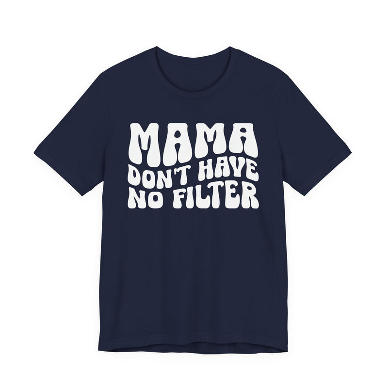 Mama Don't Have No Filter T-Shirt (wavy solid print)