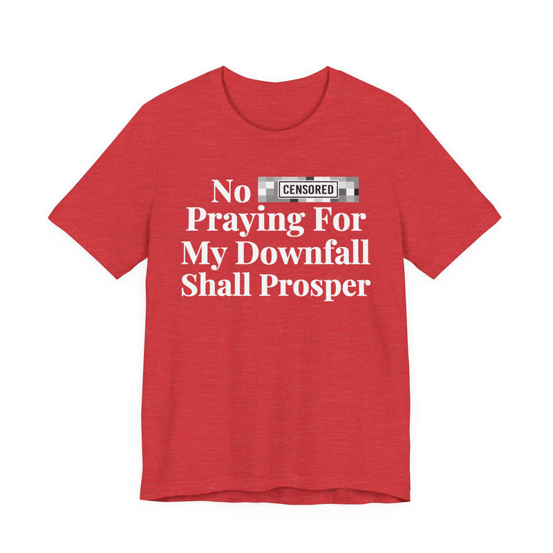 No Bitch Praying For My Downfall Shall Prosper — T-Shirt