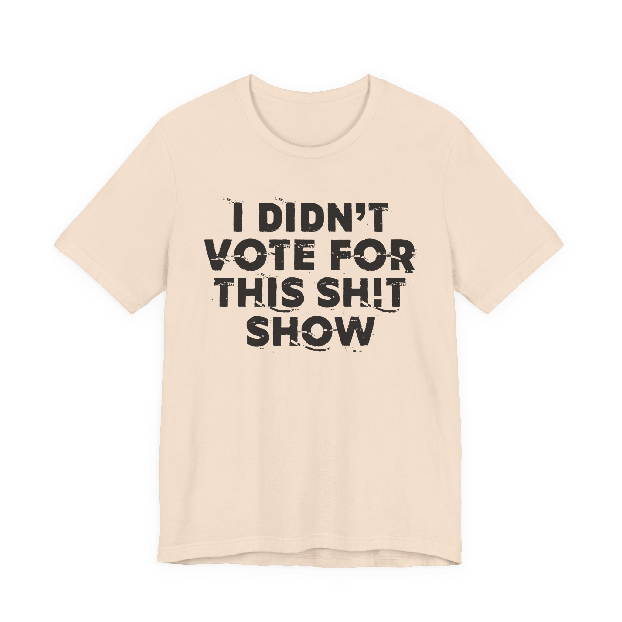 I Didn't Vote For This Shit Show - Funny Scary Quote Tee