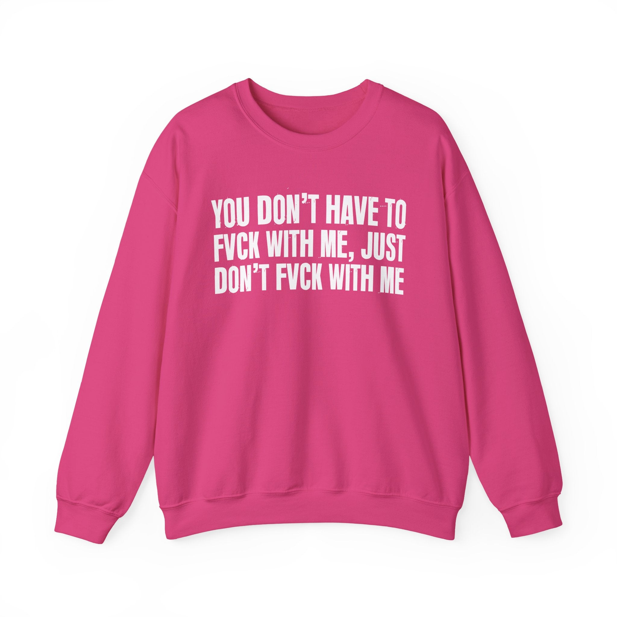 You Don't Have to Fuck With Me, Just Don't Fuck With Me - Energy Sweatshirt