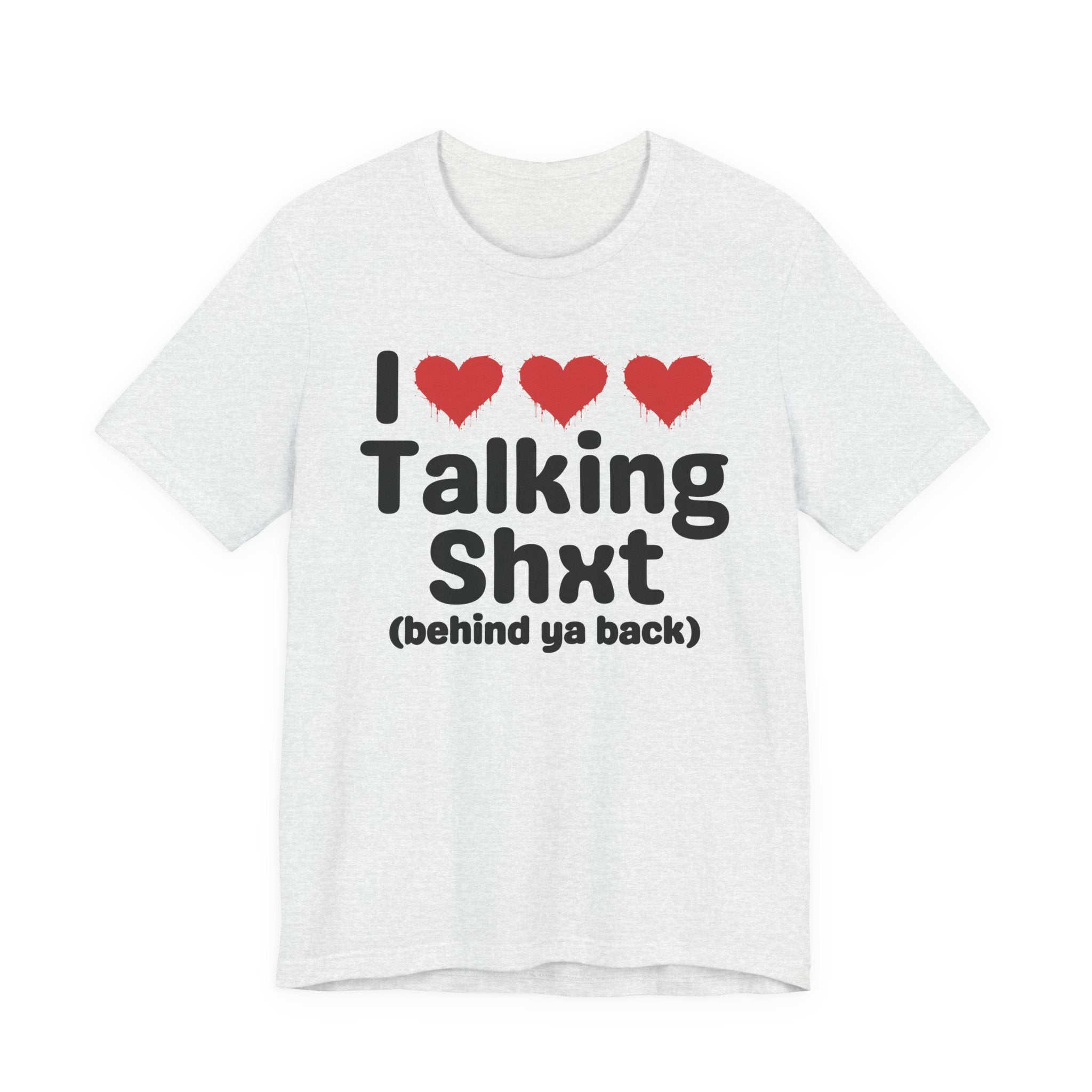 I Love Talking Shxt (behind ya back) — Funny Slogan Tee for Bold, Sarcastic Humor