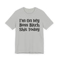 I'm On My Boss Bitch Shit Today T- shirt