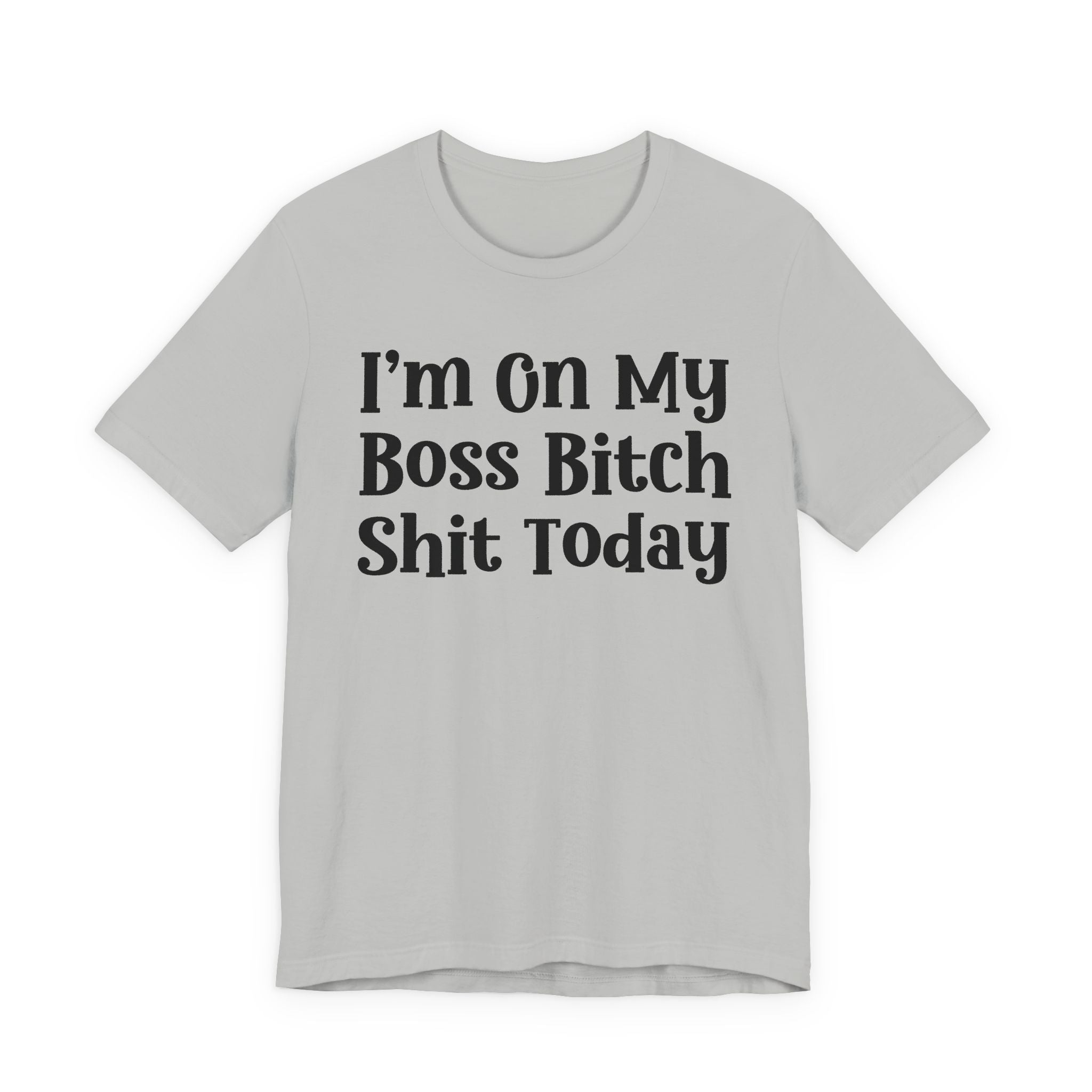 I'm On My Boss Bitch Shit Today T- shirt