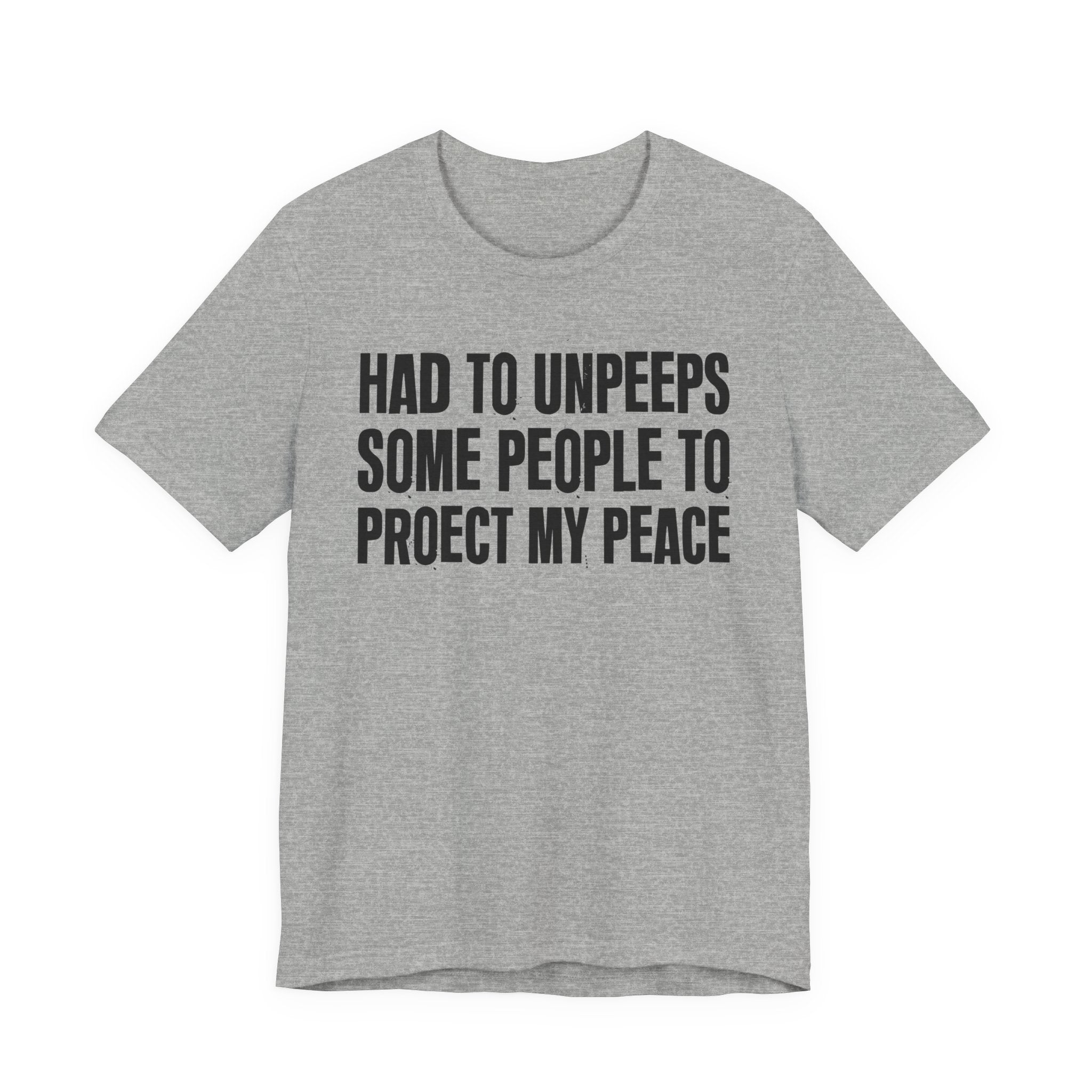 Had To Unpeeps Some People To Protect My Peace- Tee Shirt