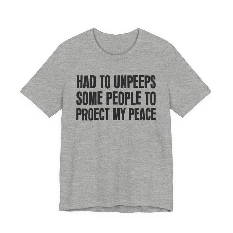 Had To Unpeeps Some People To Protect My Peace—— T-Shirt