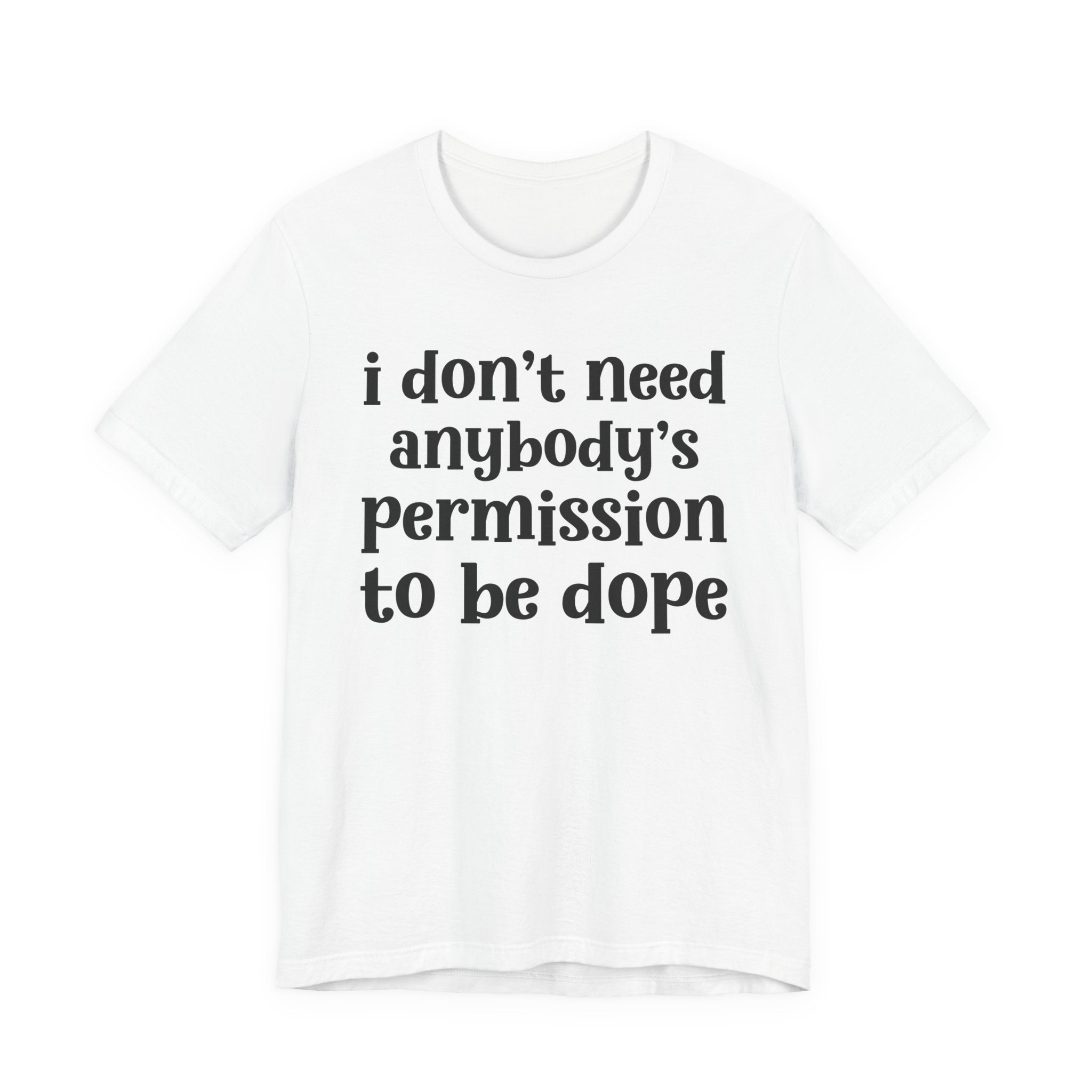 I Don't Need Anybody's Permission To Be Dope T-Shirt.