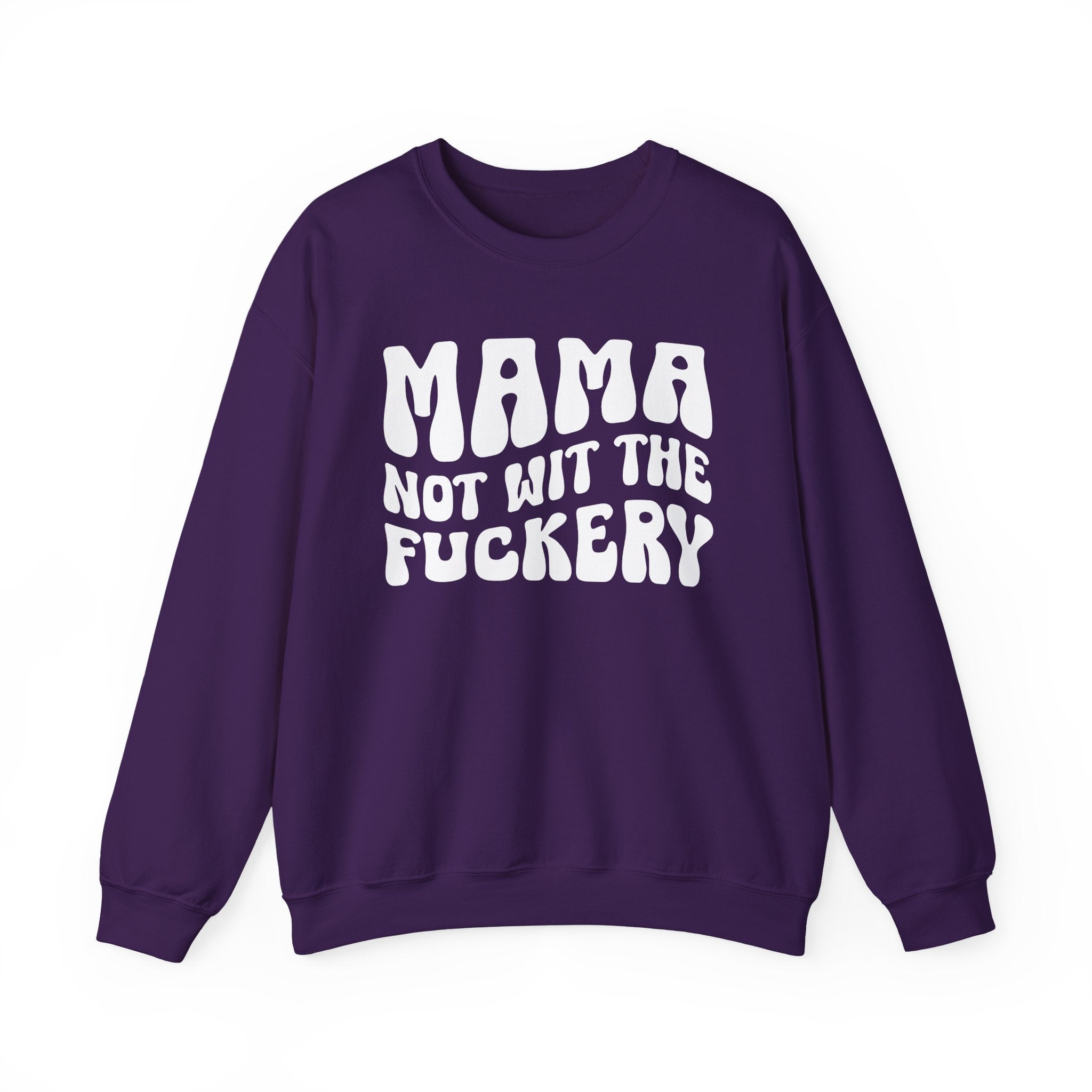 Mama Not Wit The Fuckery Sweatshirt (solid print)