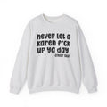 Never Let a Karen Fuck Up Ya Day - Sarcastic Statement Sweatshirt