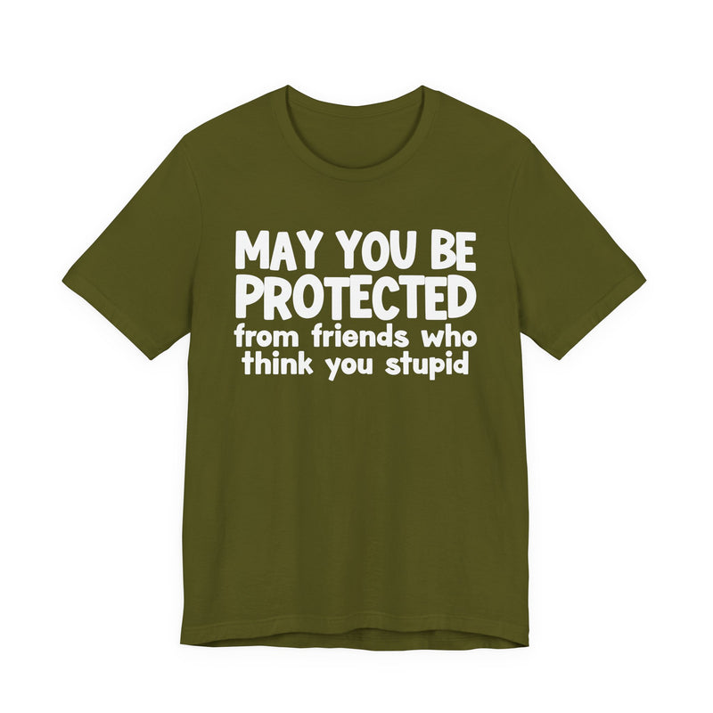 May You Be Protected From Friends Who Think You Stupid — Funny Sarcastic Prayer Tee