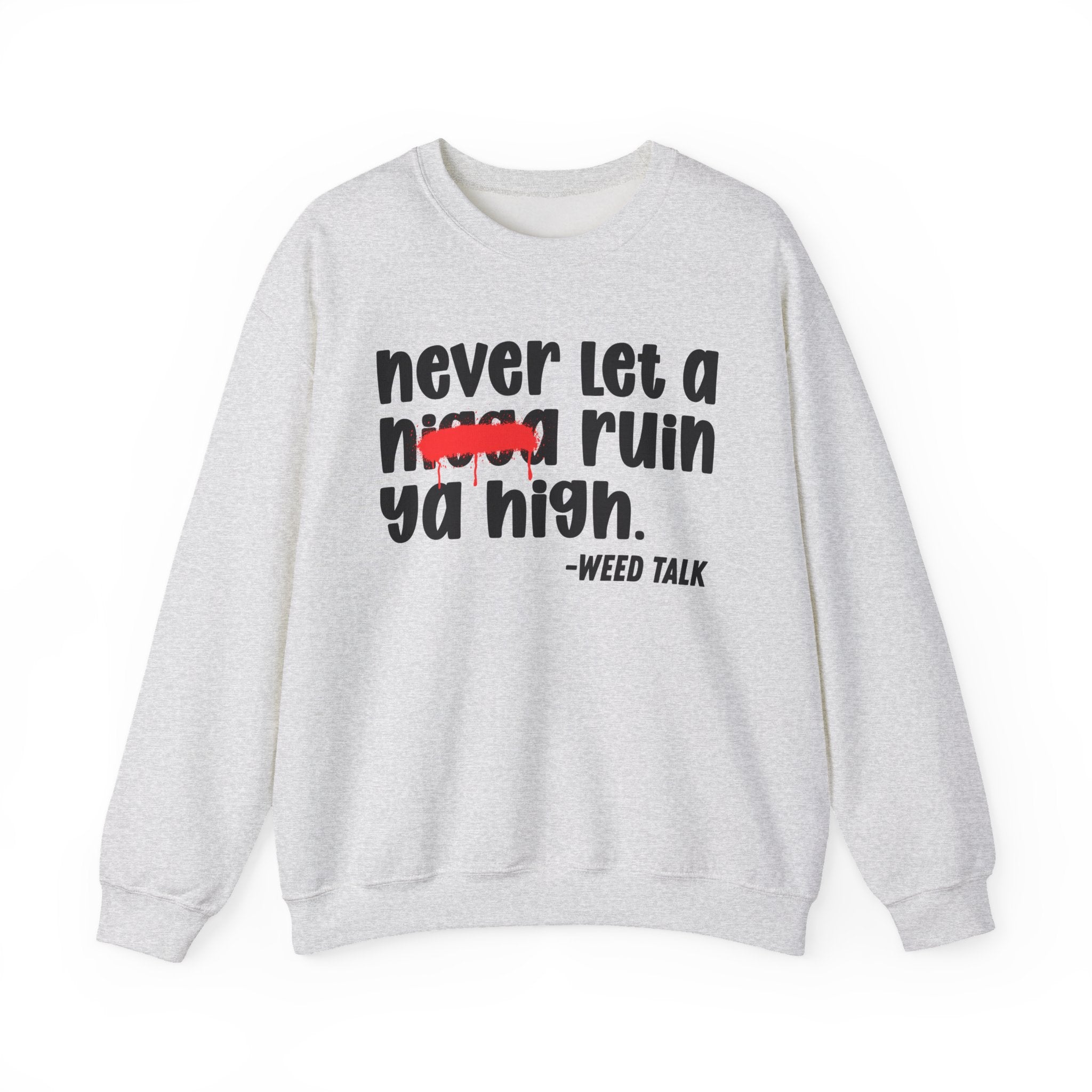 Never Let A Nigga Ruin Ya High - Funny Weed Talk Sweatshirt