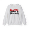 Caution I Stand On Business - Bold Graphic Statement Sweatshirt