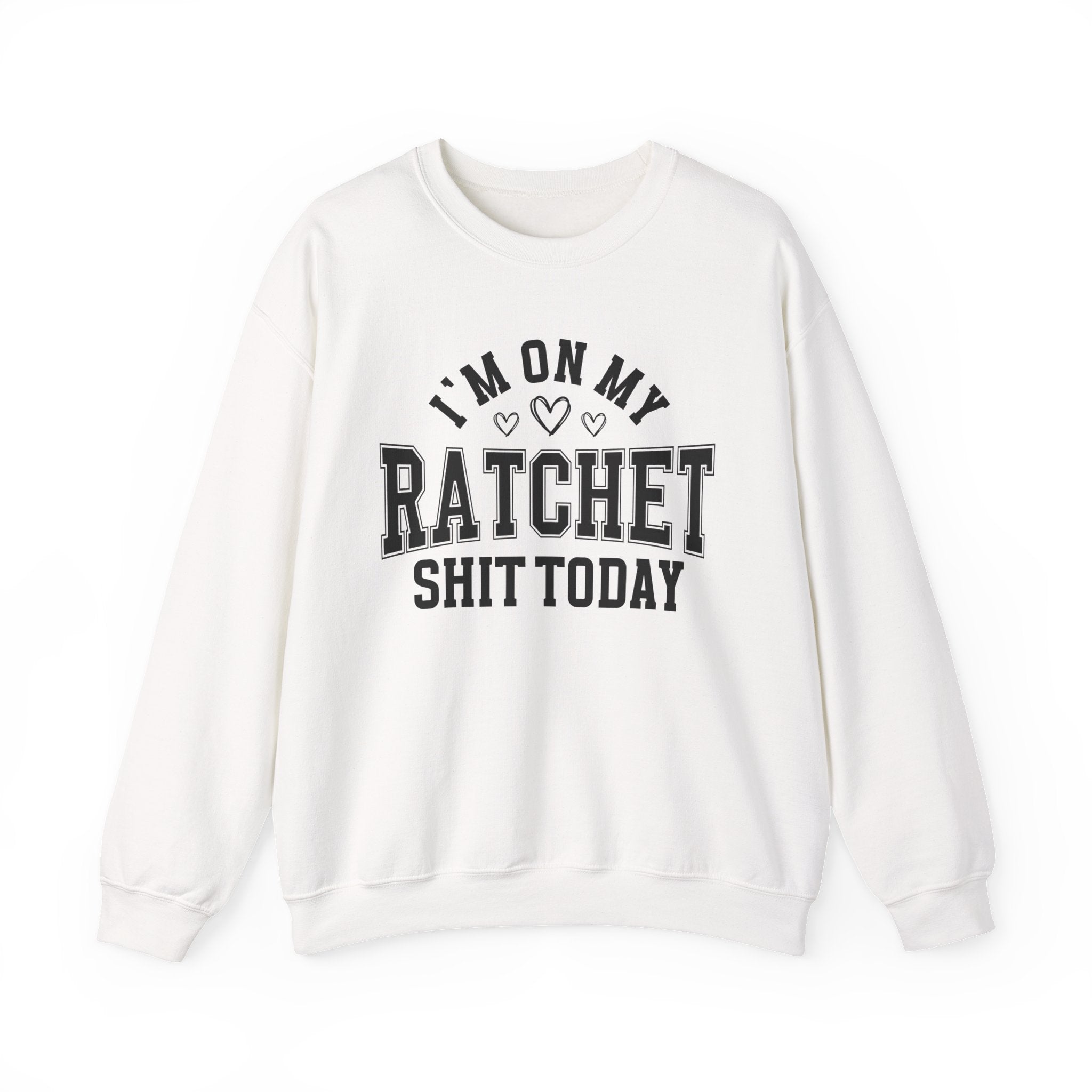I'm On My Ratchet Shit Today - Sweatshirt
