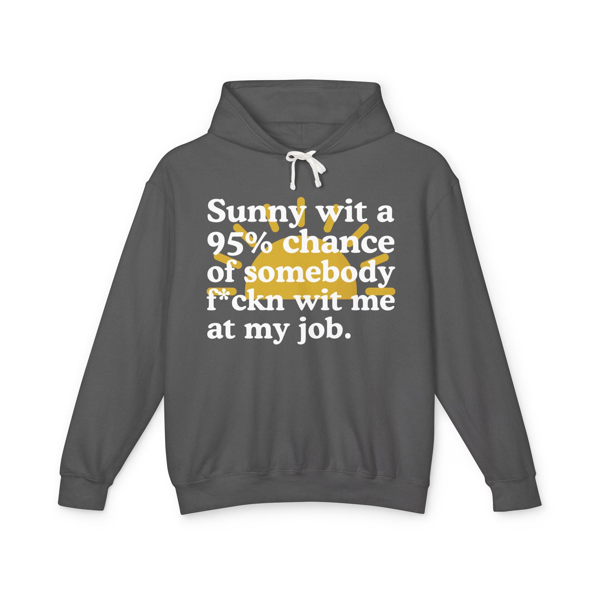 Sunny wit a 95% chance of somebody Fuckn Wit Me At My Job — Funny Weather Hoodie