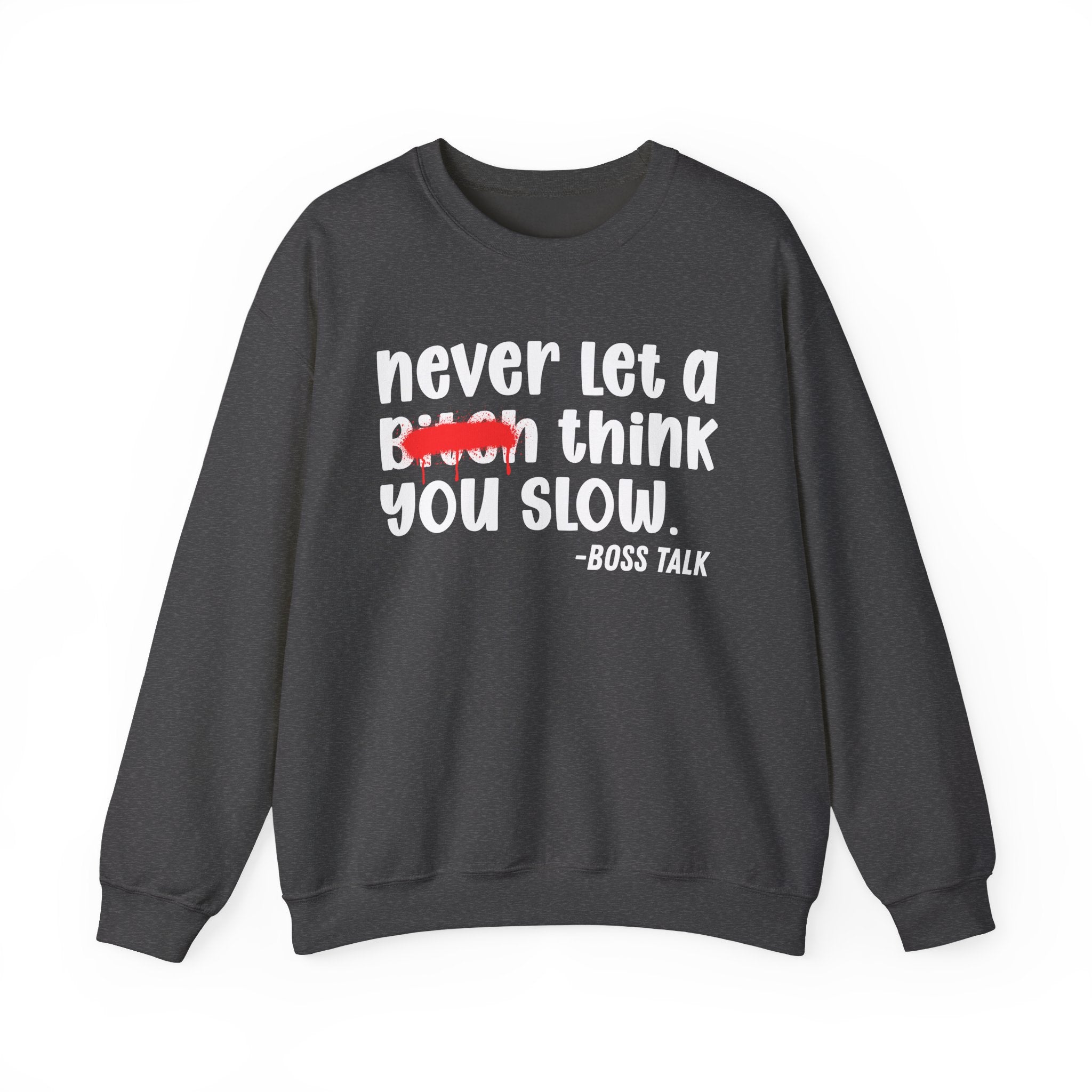 Never Let A Bitch Think You Slow - Motivational Money Talk Sweatshirt