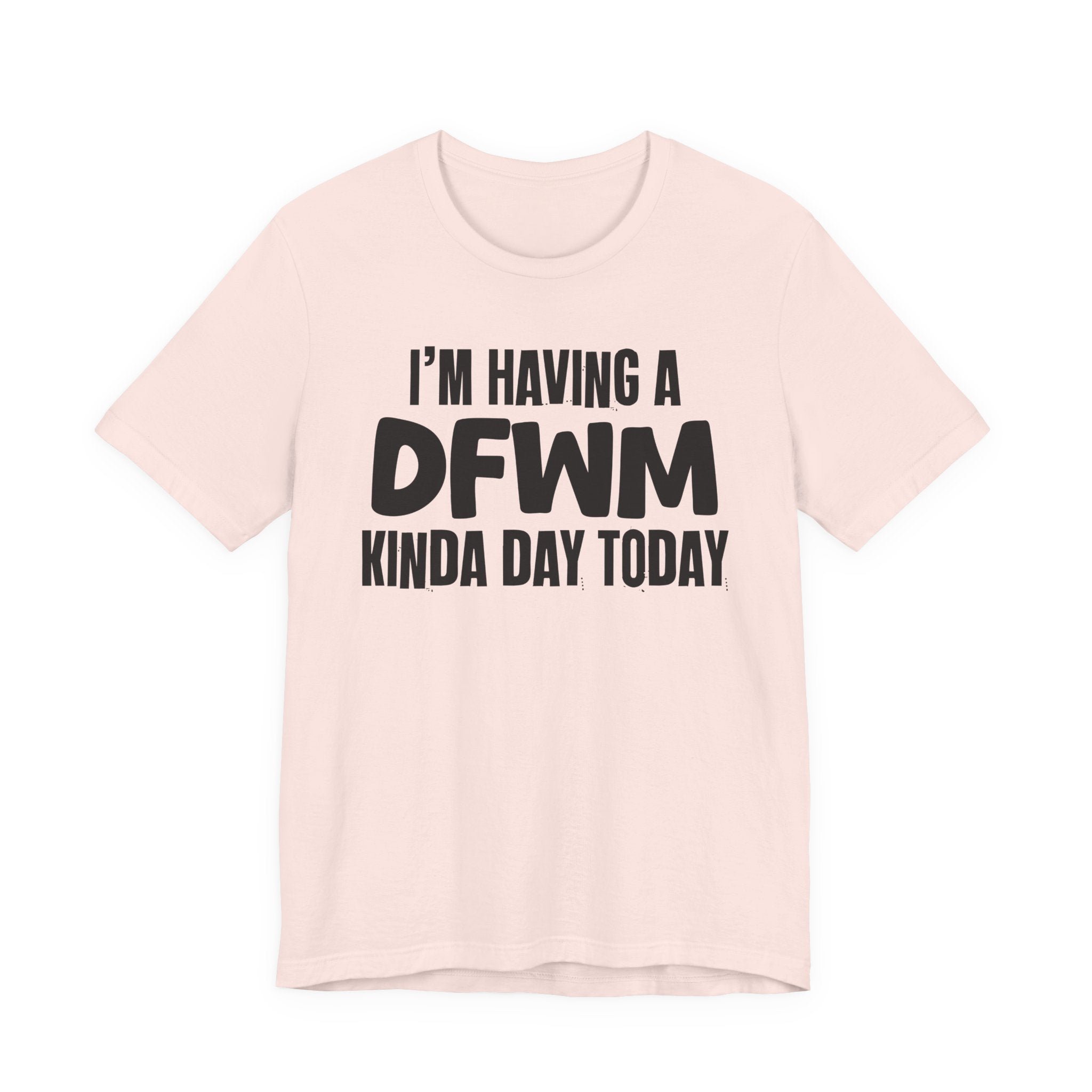 I'm Having a Dfwm Kinda Day Today - Humorous Mood T-Shirt