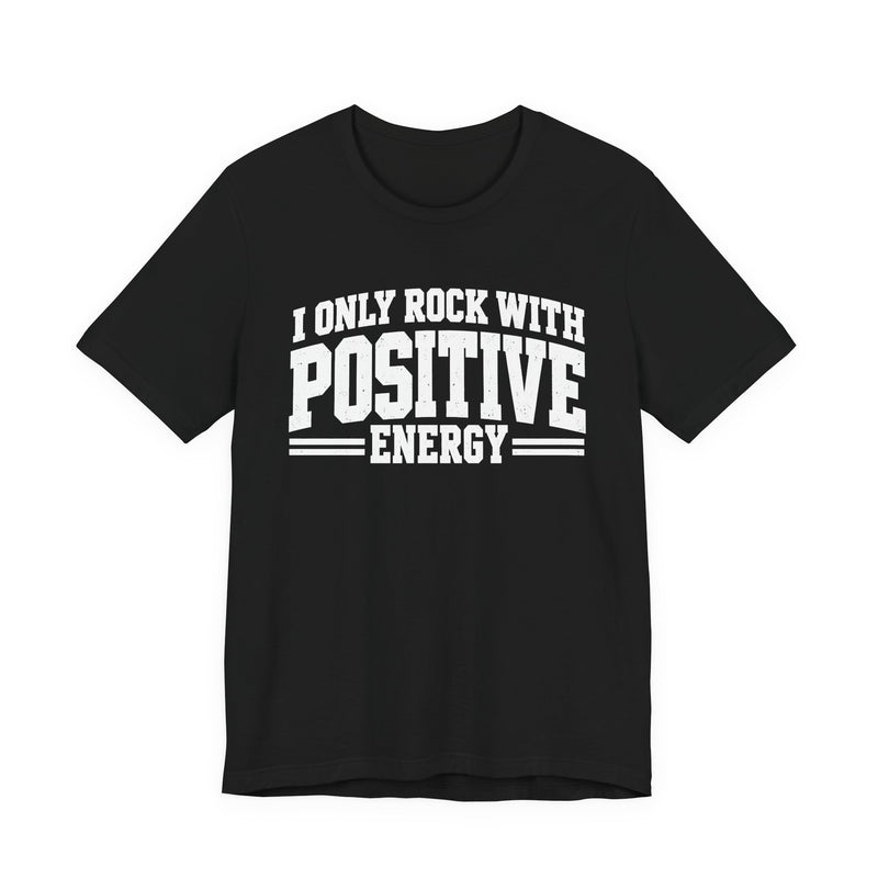 T-Shirt in Black with lettering reading "I ONLY ROCK WITH POSITIVE ENERGY", front view.