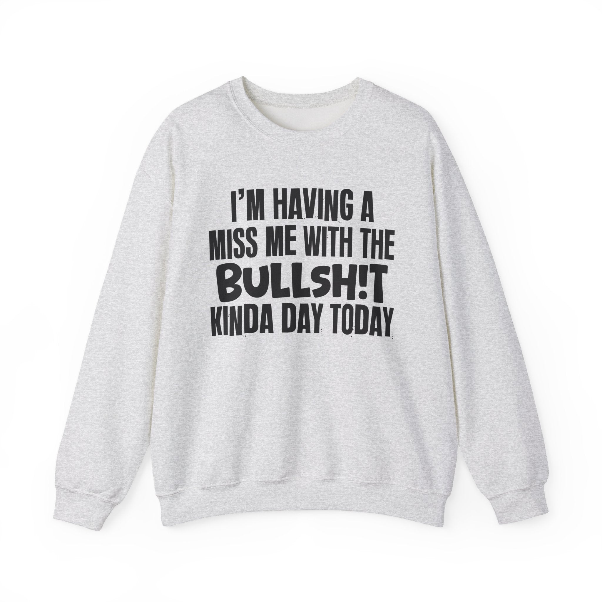 I'm Having A Miss Me With The Bullshit Kinda Day Today - Humorous Bold Mood Sweatshirt