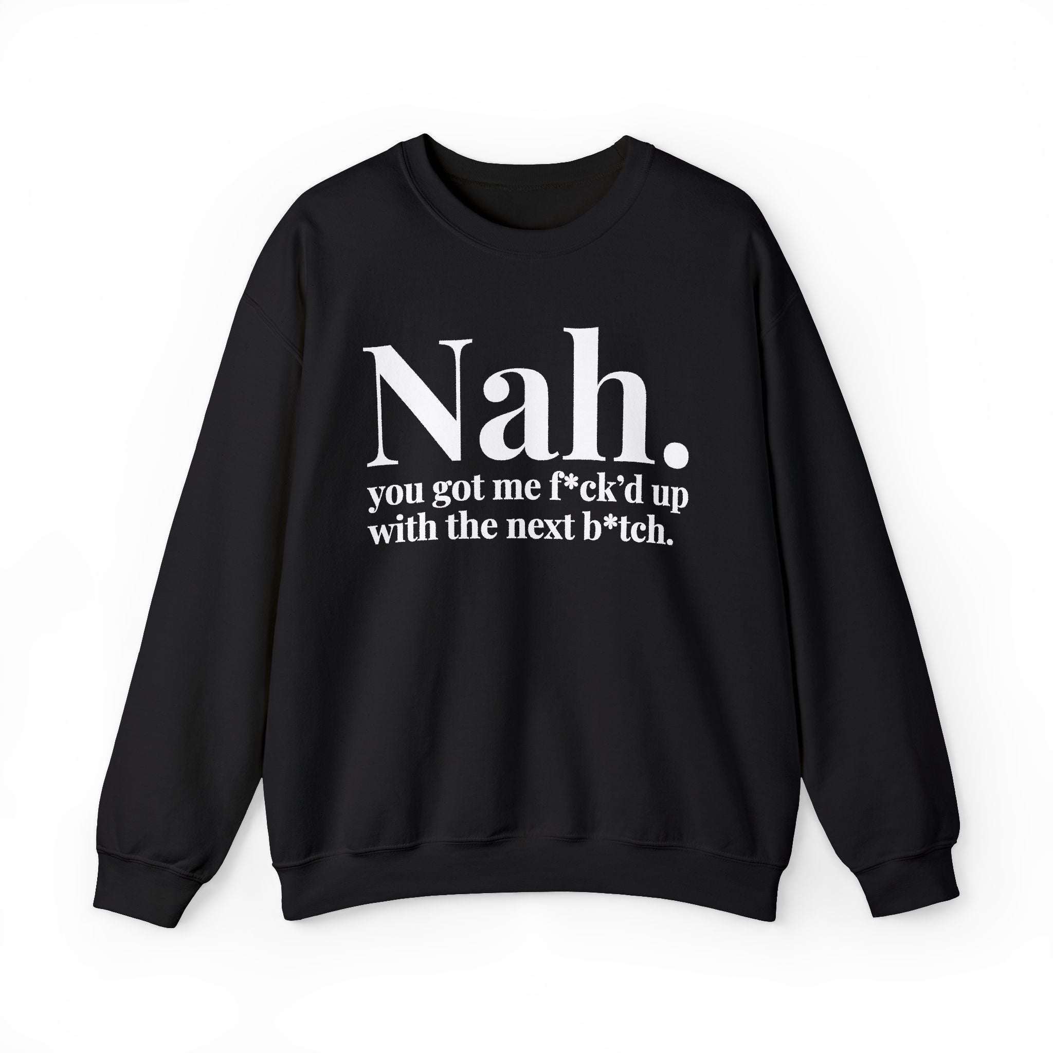Nah You Got Me Fuck'd Up With The Next Bitch —  Sweatshirt