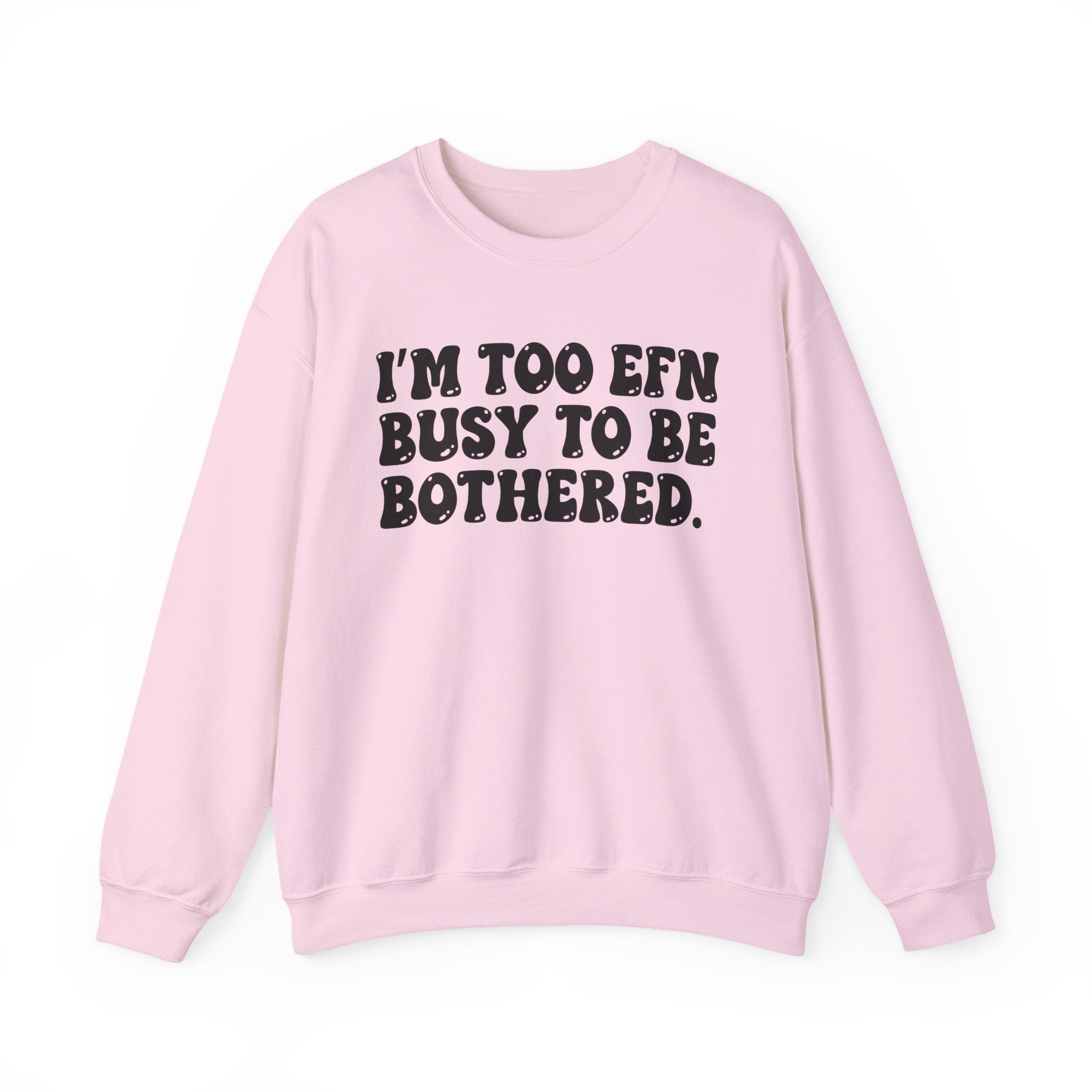 I'm Too EFN Busy to Be Bothered – Funny Sarcastic Graphic Sweatshirt