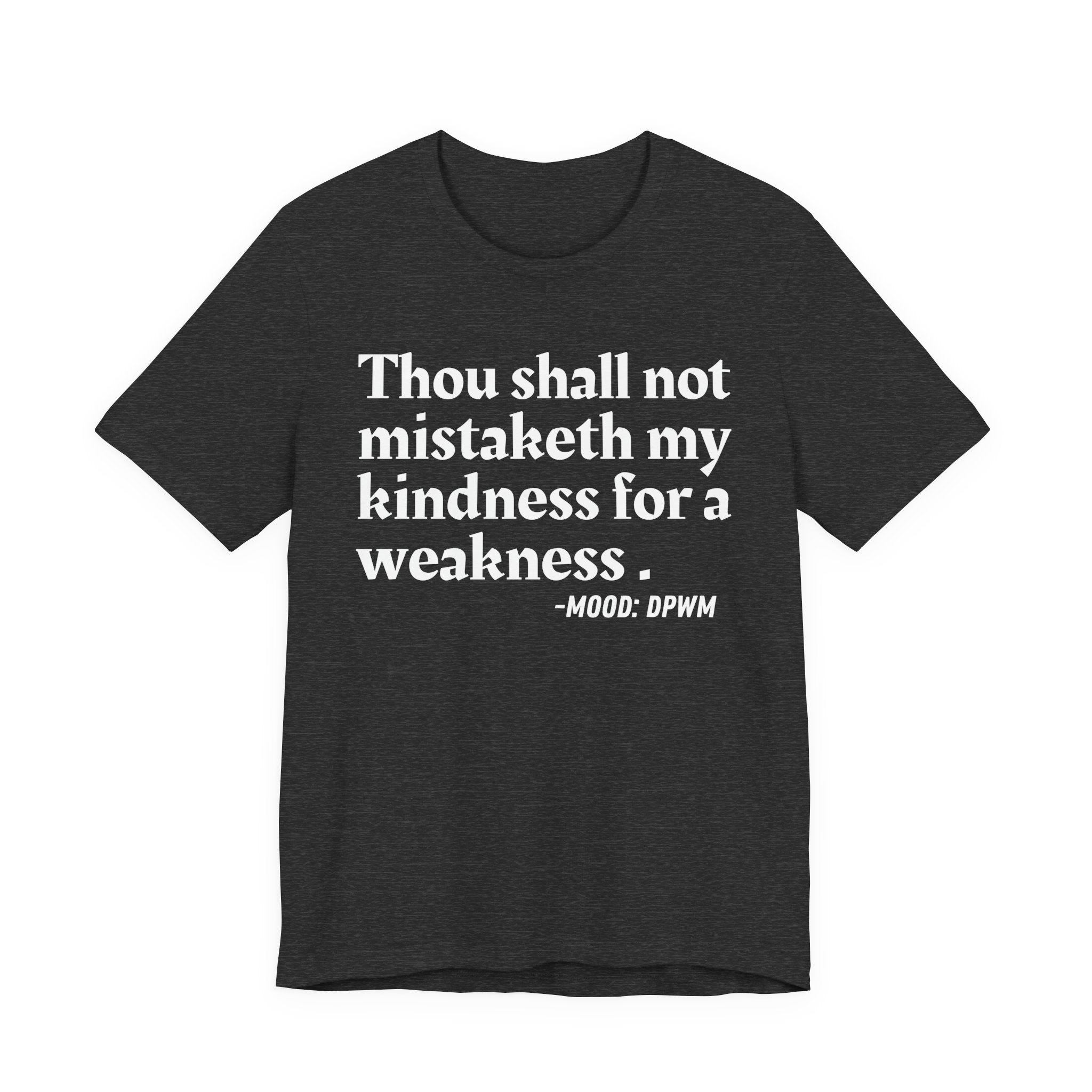 Thou Shall Not Mistaketh My Kindness For A Weakness — Funny Warning Humor T-Shirt
