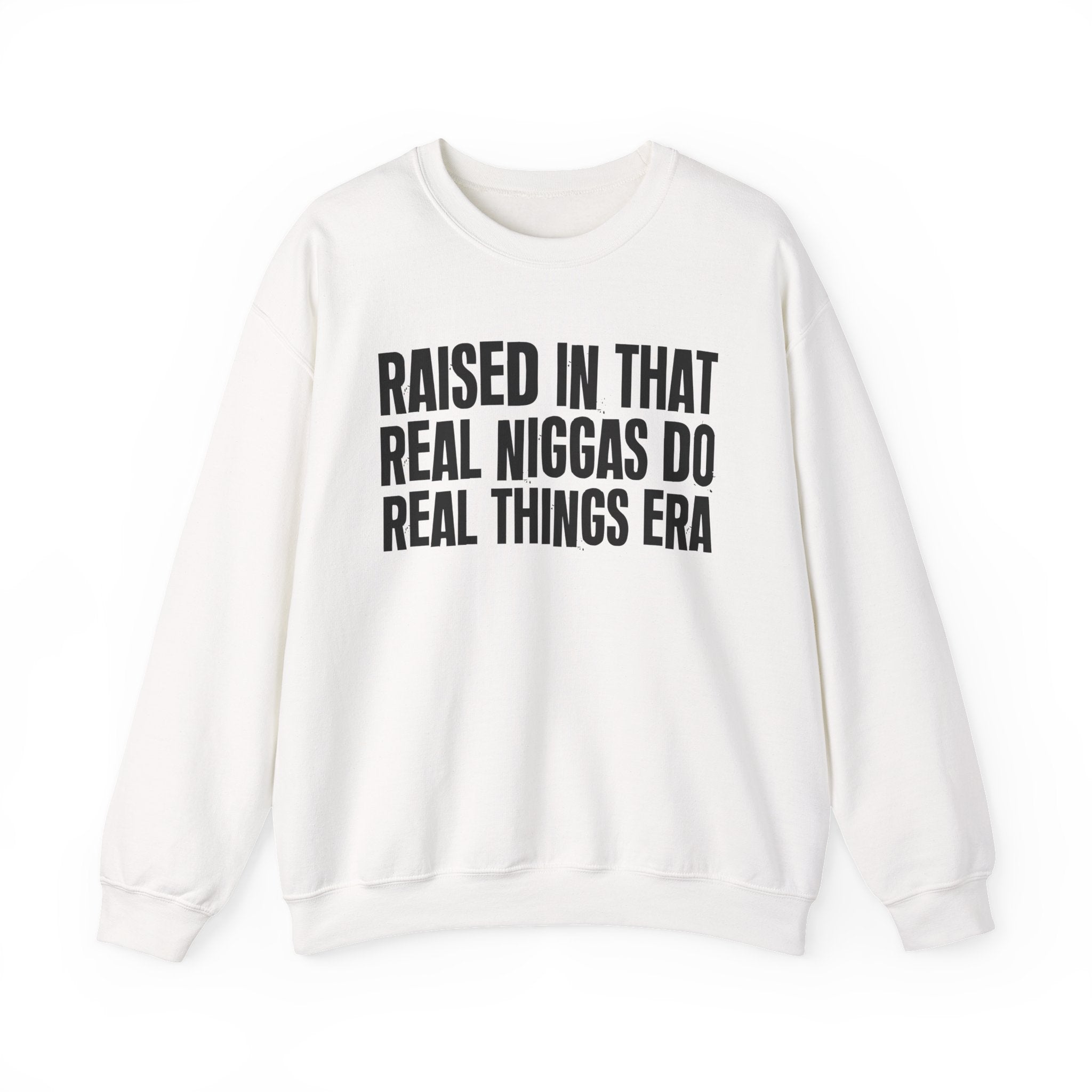 Raised In That Real Niggas Do Real Things Era - Funny Back In The Day Statement Sweatshirt