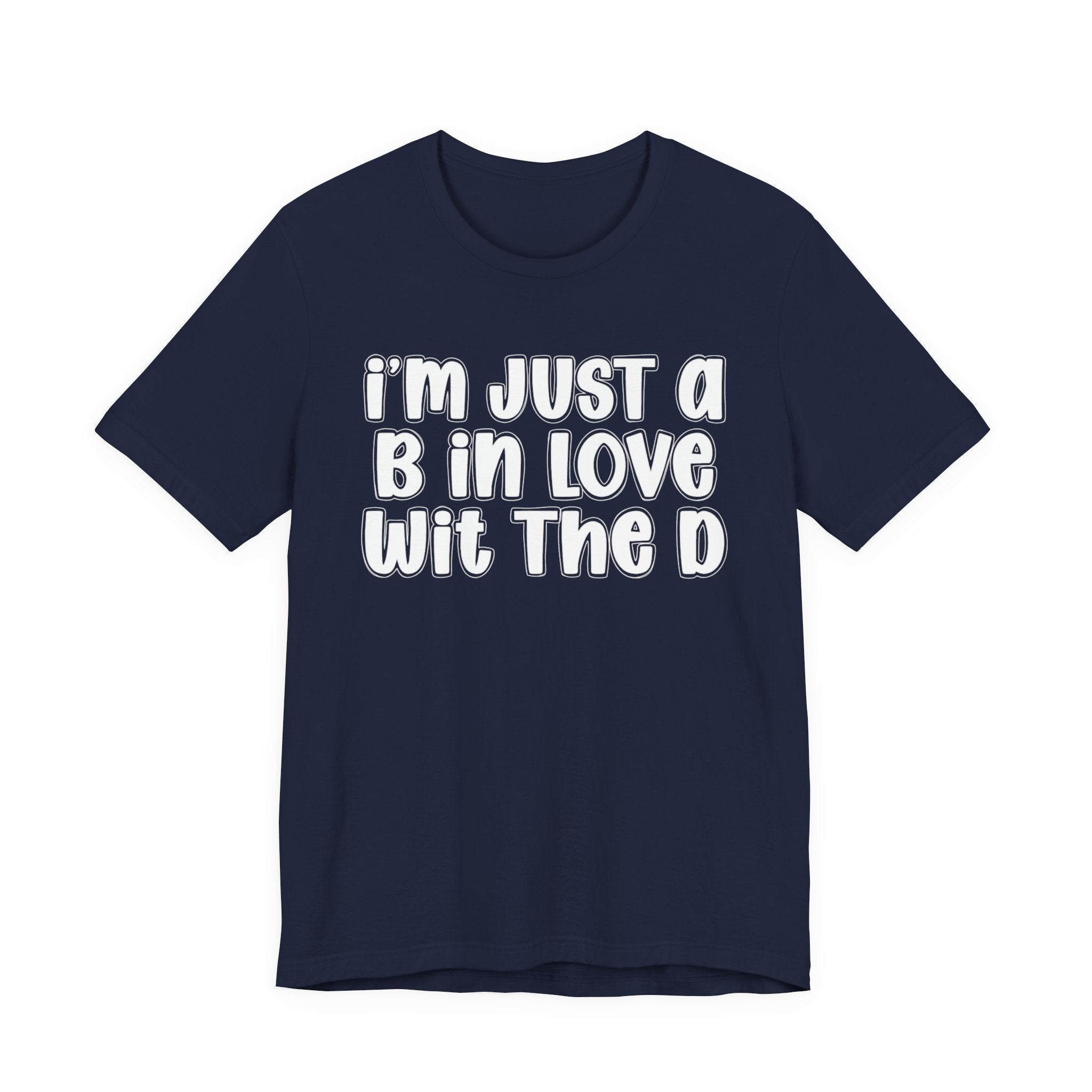 I'm Just a B In Love Wit The D － T‑Shirt