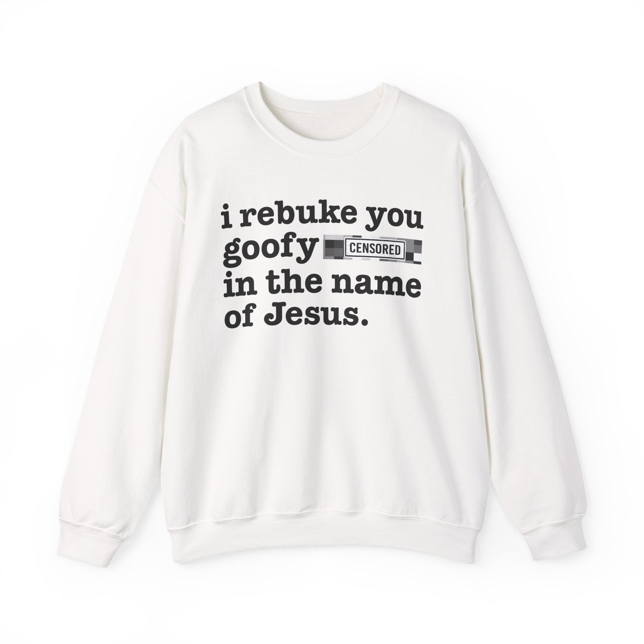 I rebuke you Goofy Bitches in the name of Jesus — Provocative Christian Sweatshirt