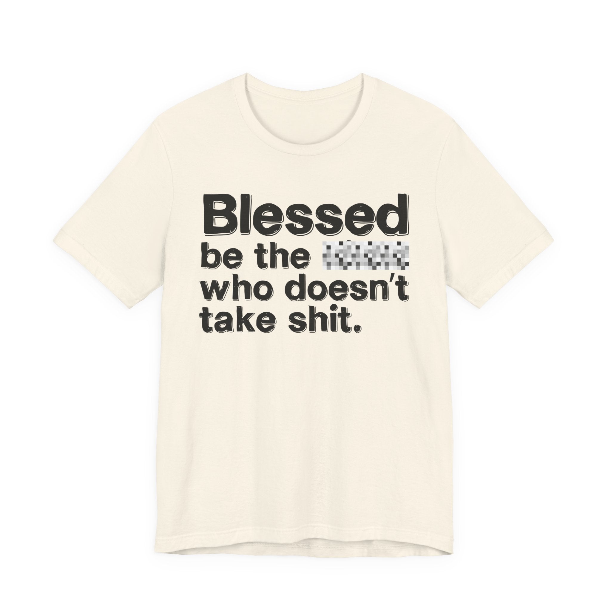 Blessed Be The Bitch Who Doesn't Take Shit — Funny Inspirational T-Shirt