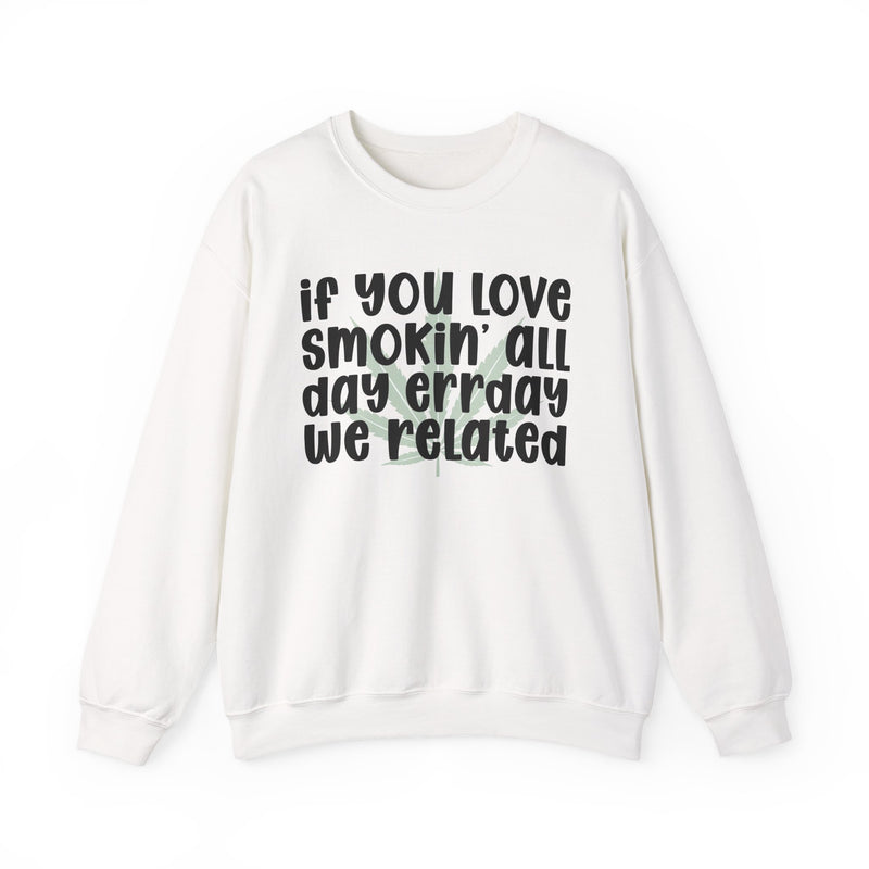 If You Love Smokin' All Day Err'day We Related - Sweatshirt