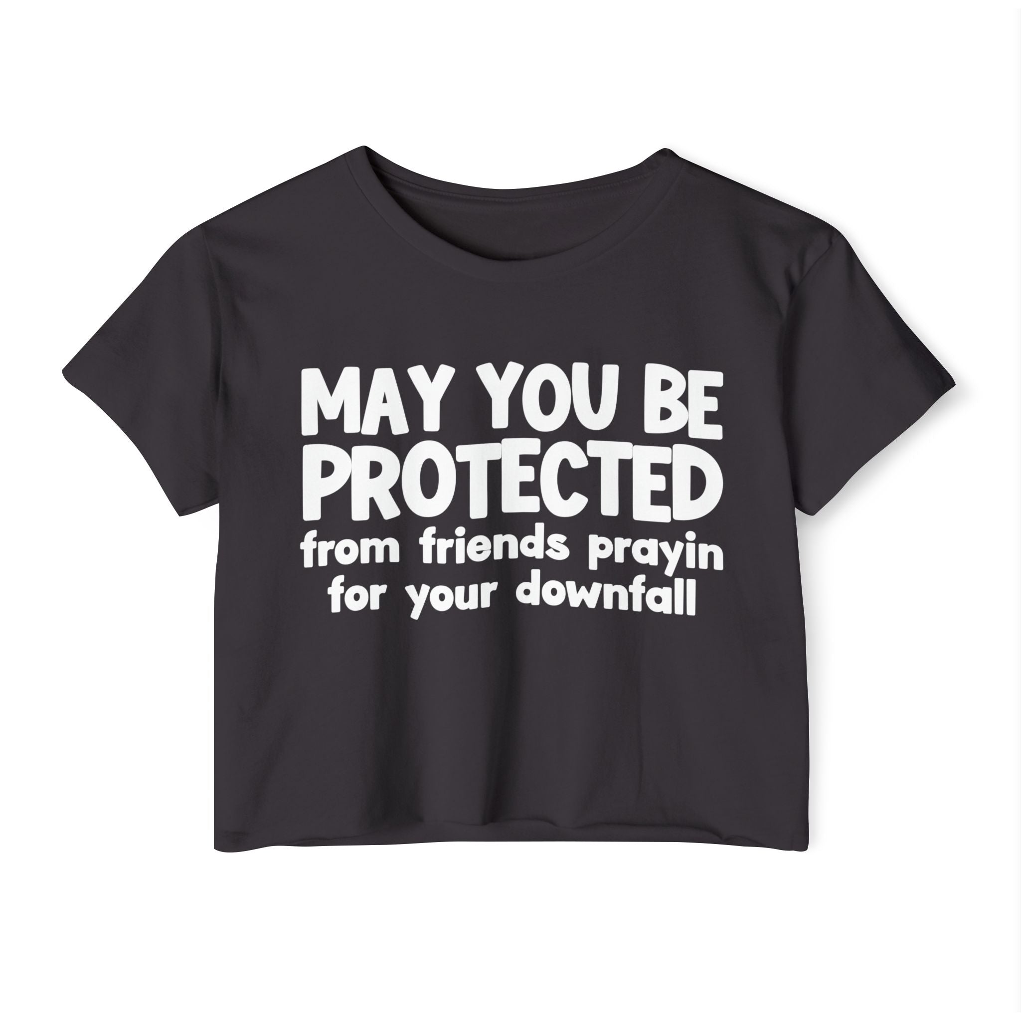 May You Be Protected From Friends Prayin For Your Downfall - Inspirational Quote Crop Top