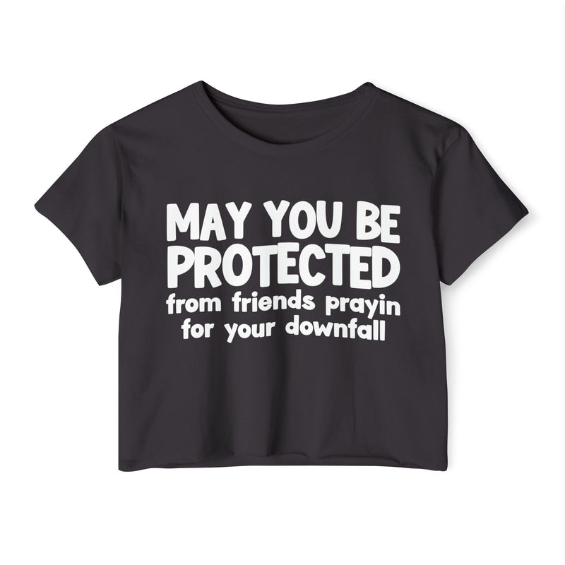 May You Be Protected From Friends Prayin For Your Downfall - Inspirational Quote Crop Top