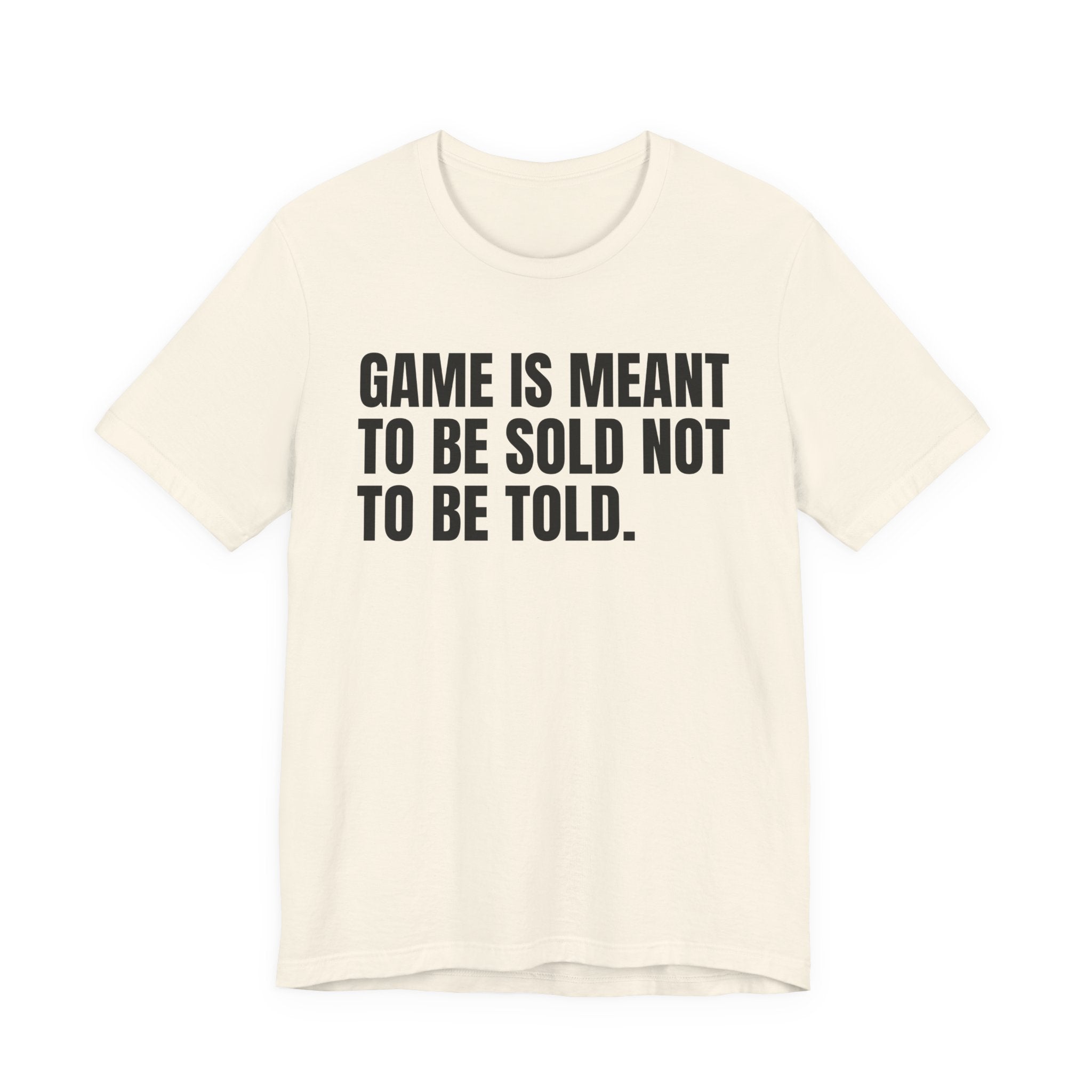 Game Is Meant To Be Sold Not To Be Told— Humorous Growing Up Graphic T-Shirt