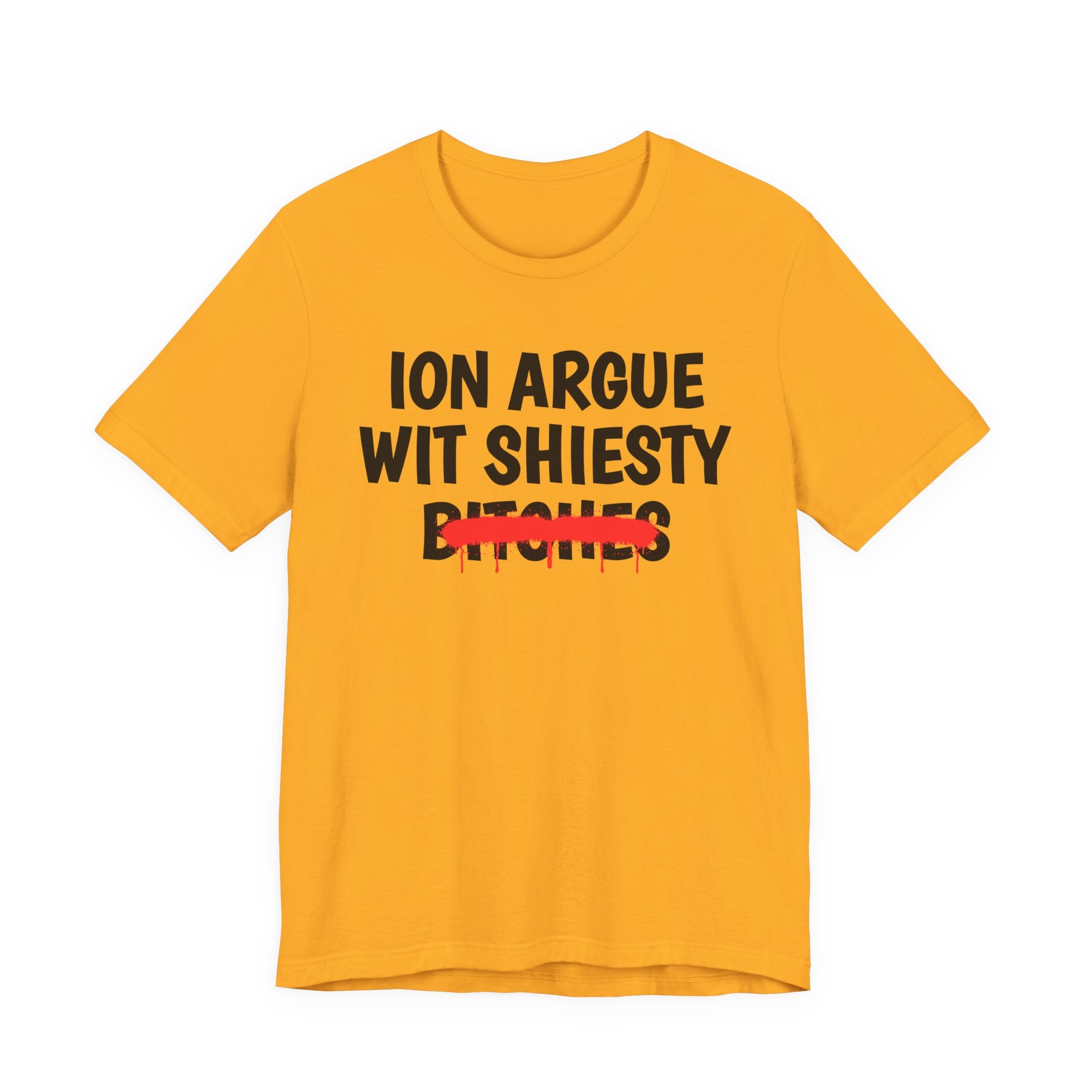 ION (I Don't) Argue Wit Shiesty Bitches — Funny Statement T-Shirt