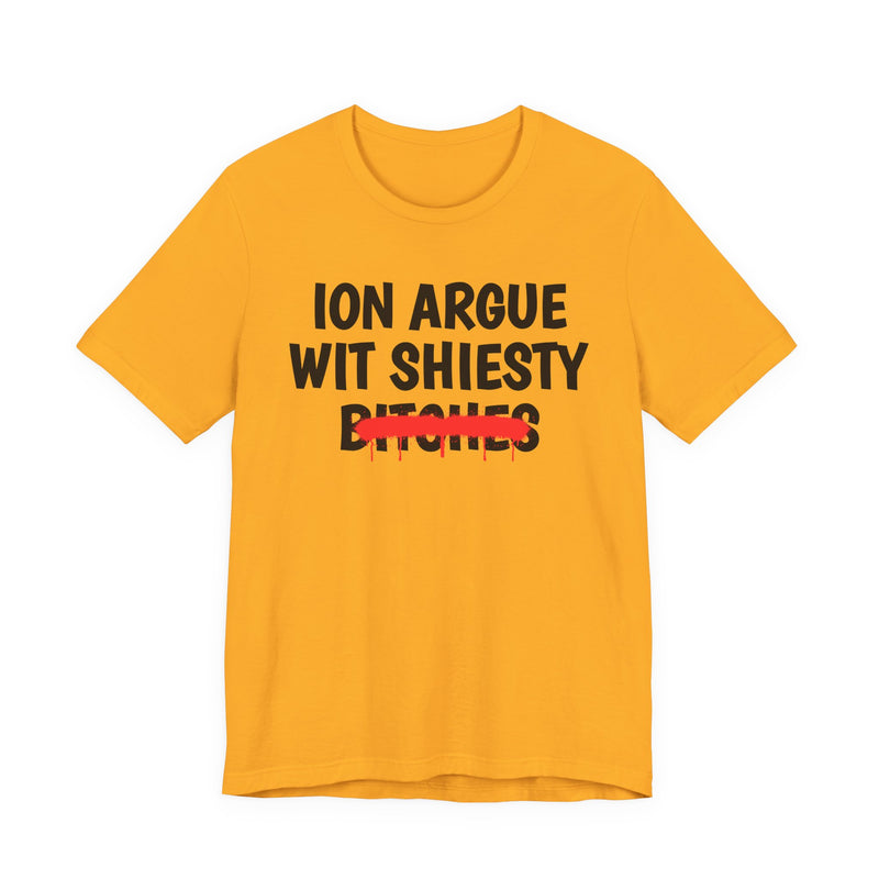 ION (I Don't) Argue Wit Shiesty Bitches — Funny Statement T-Shirt
