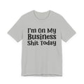 I'm On My Business Shit Today T- shirt