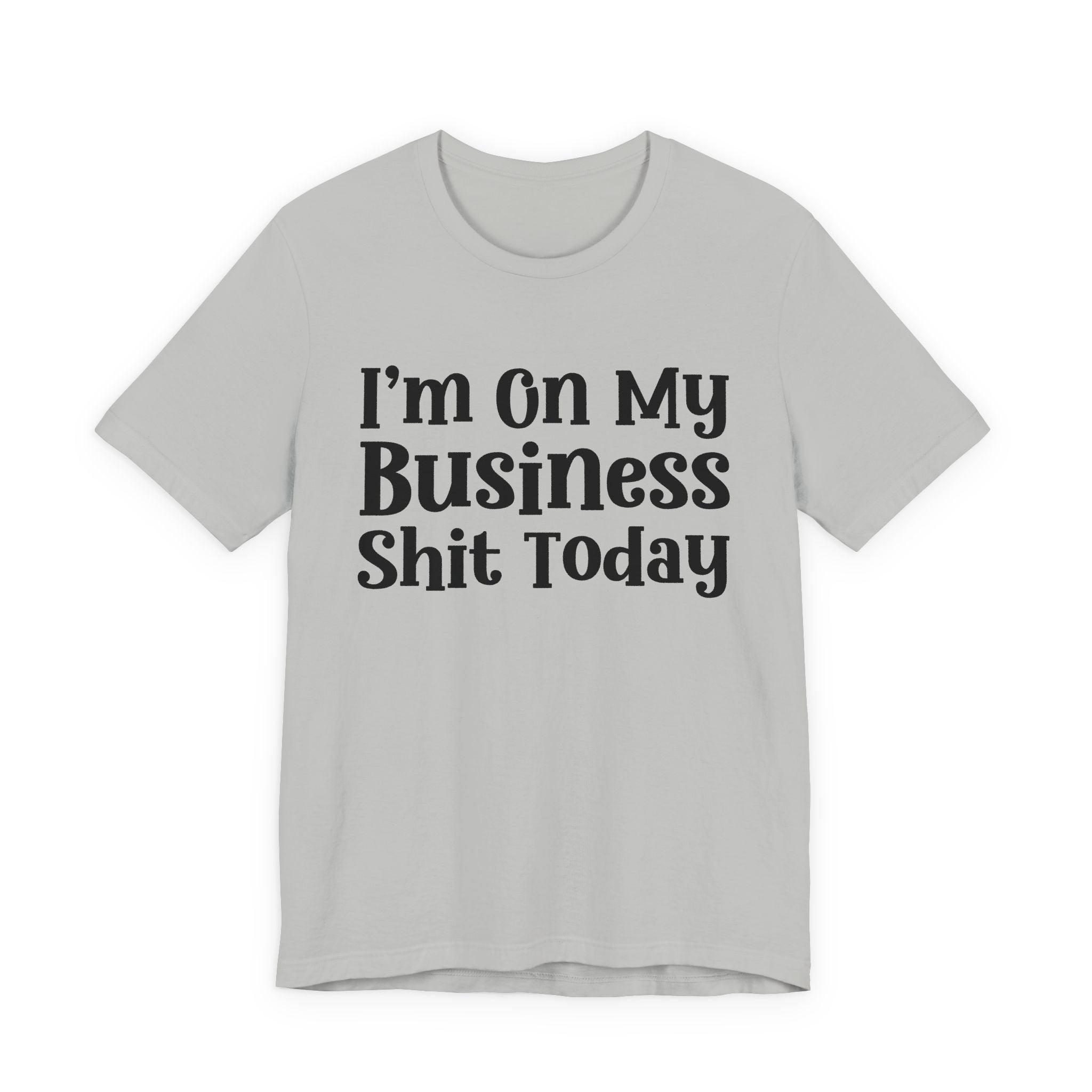 I'm On My Business Shit Today T- shirt