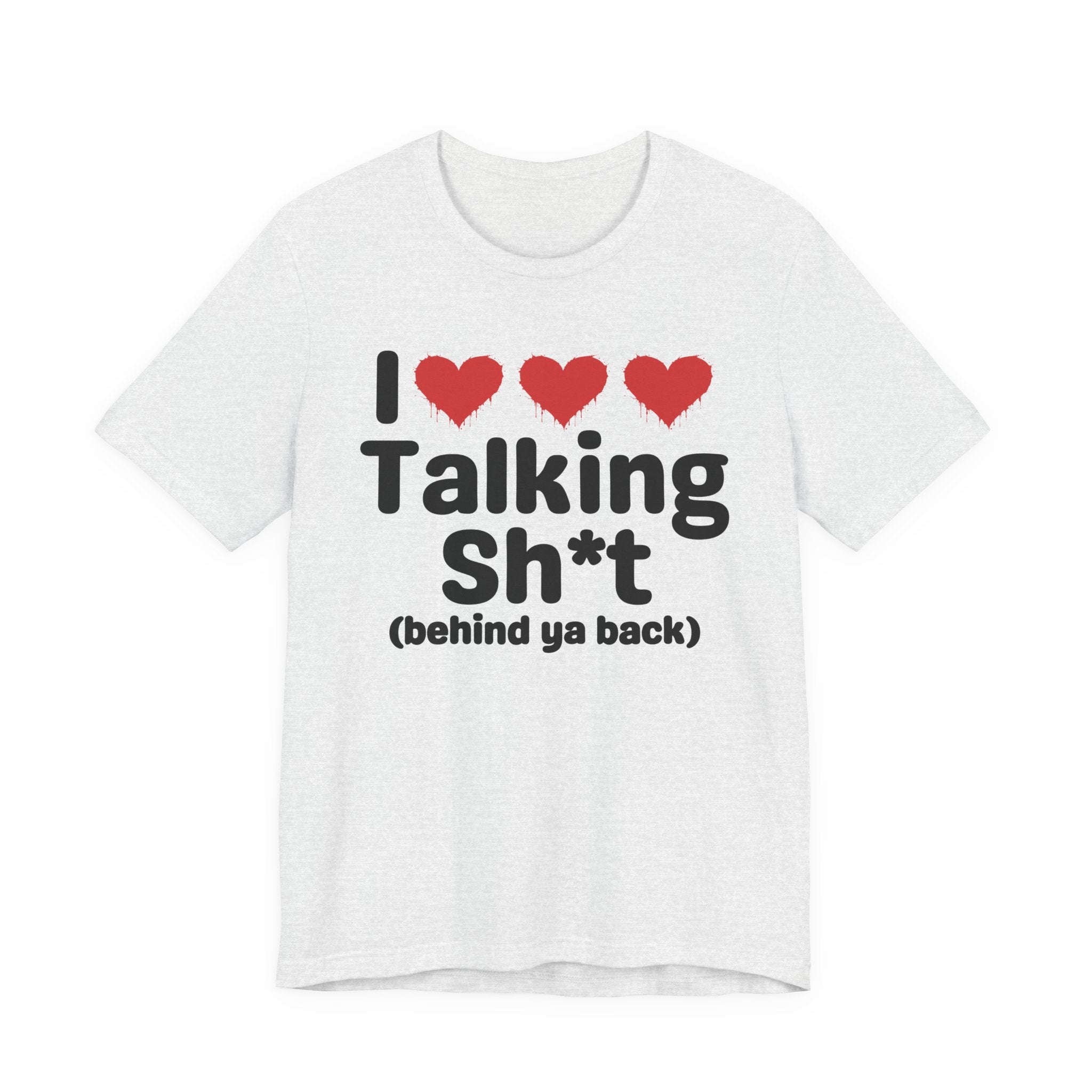 I Love Talking Shit (behind ya back) — Funny Slogan Tee for Bold, Sarcastic Humor