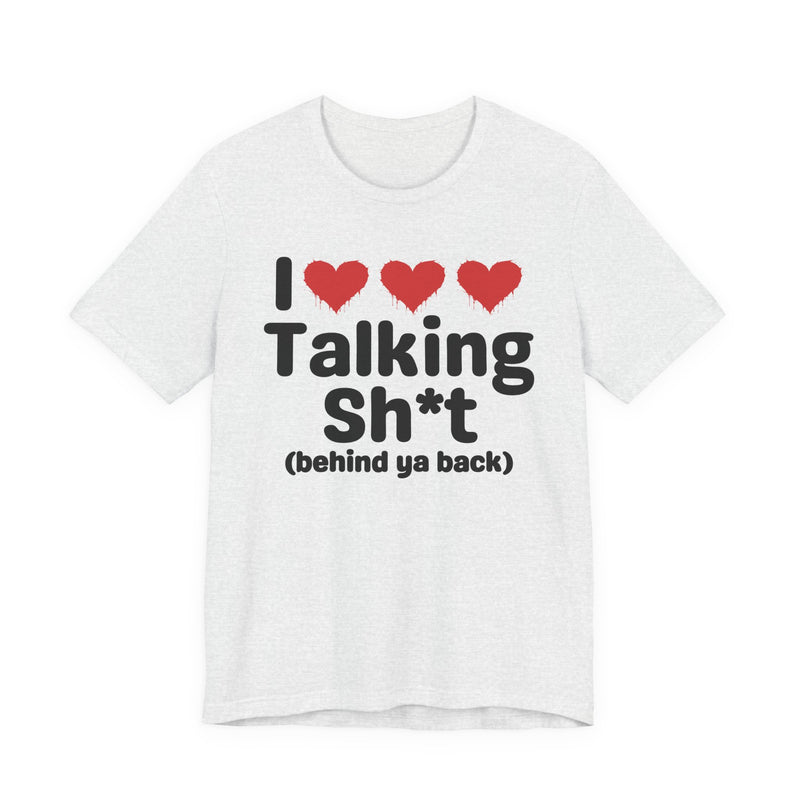 I Love Talking Shit (behind ya back) — Funny Slogan Tee for Bold, Sarcastic Humor