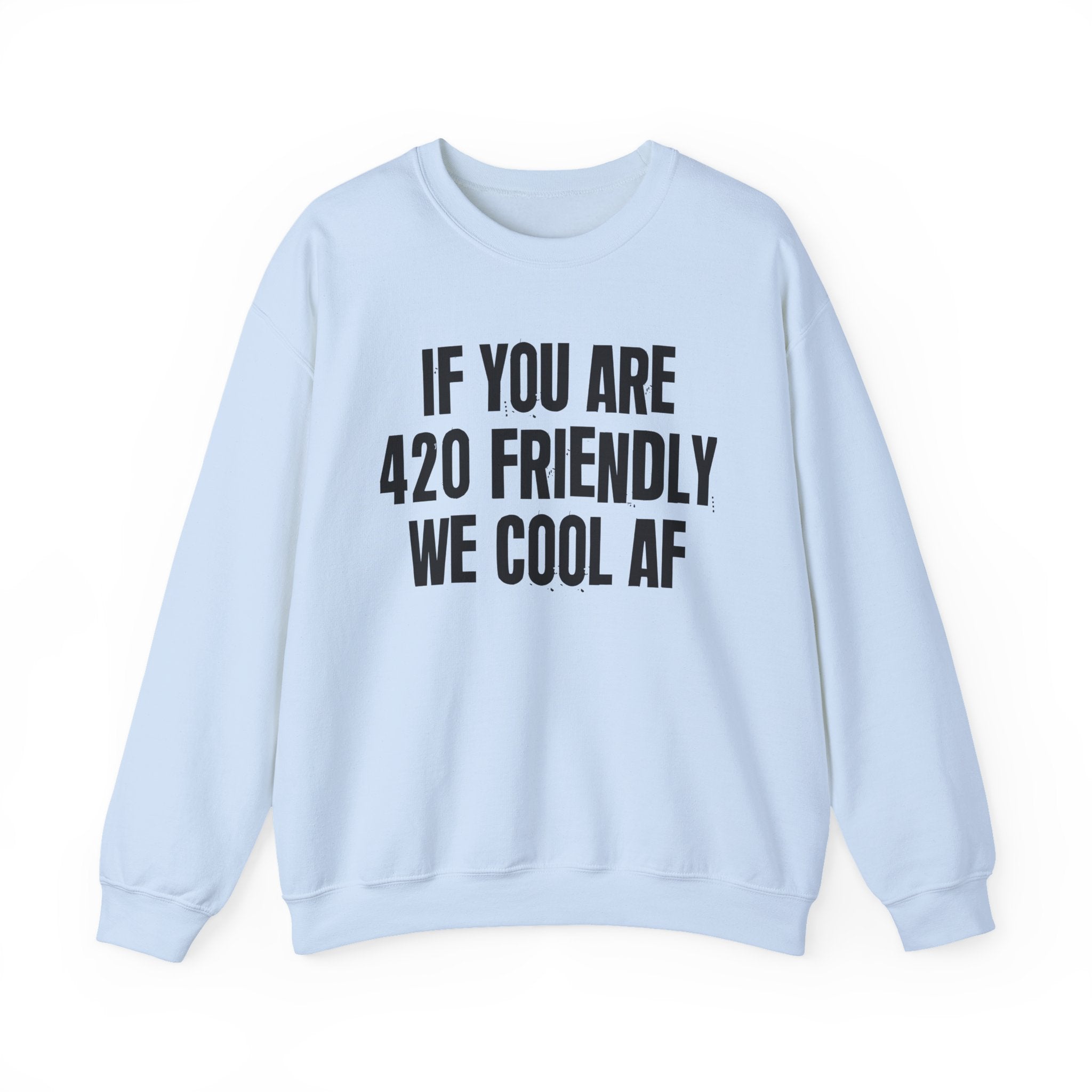 If You Are 420 Friendly We Cool AF — Funny Cannabis Lovers Sweatshirt