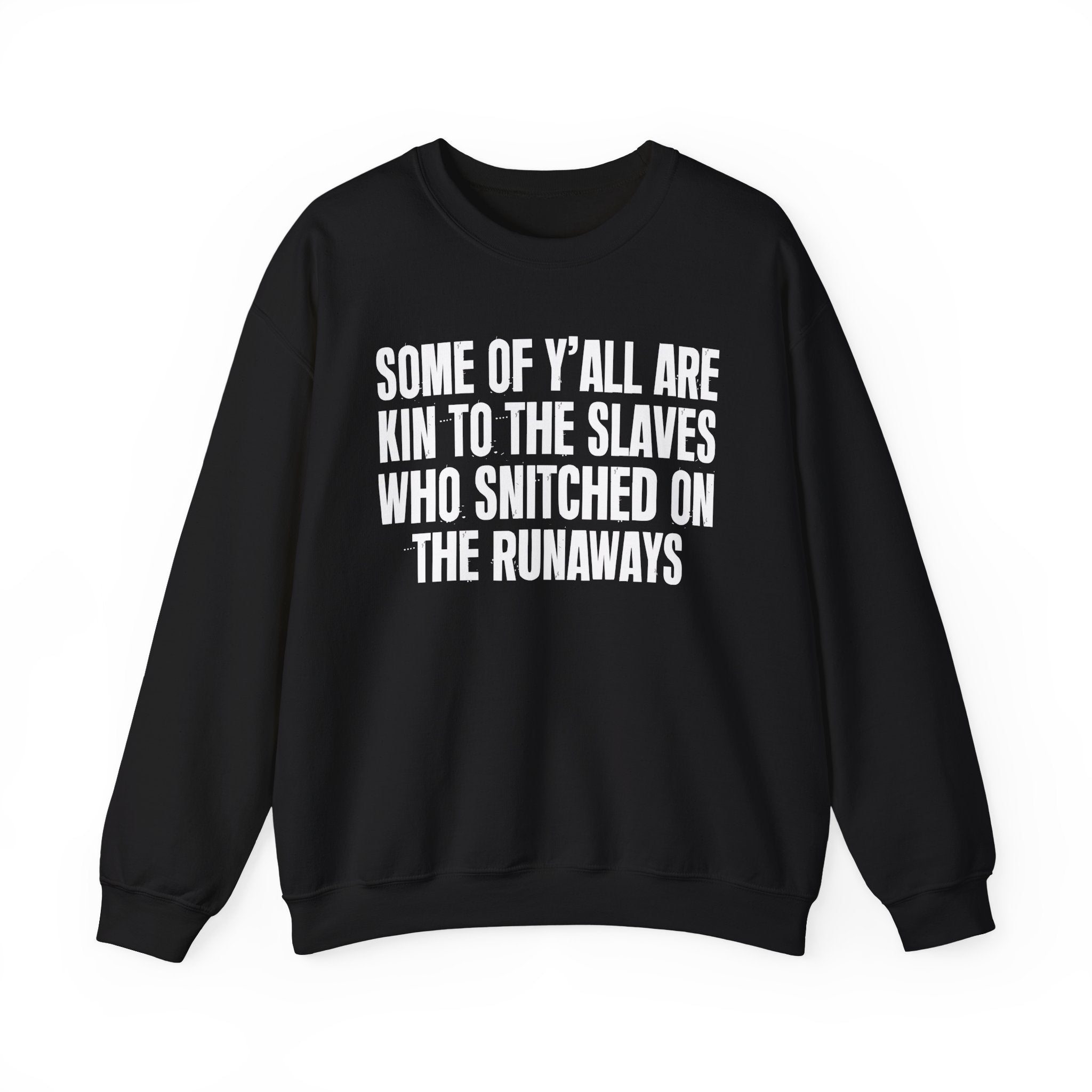Some Of Yall Are Kin To The Slaves Who Snitched The Runaways  — Humorous Quote Sweatshirt