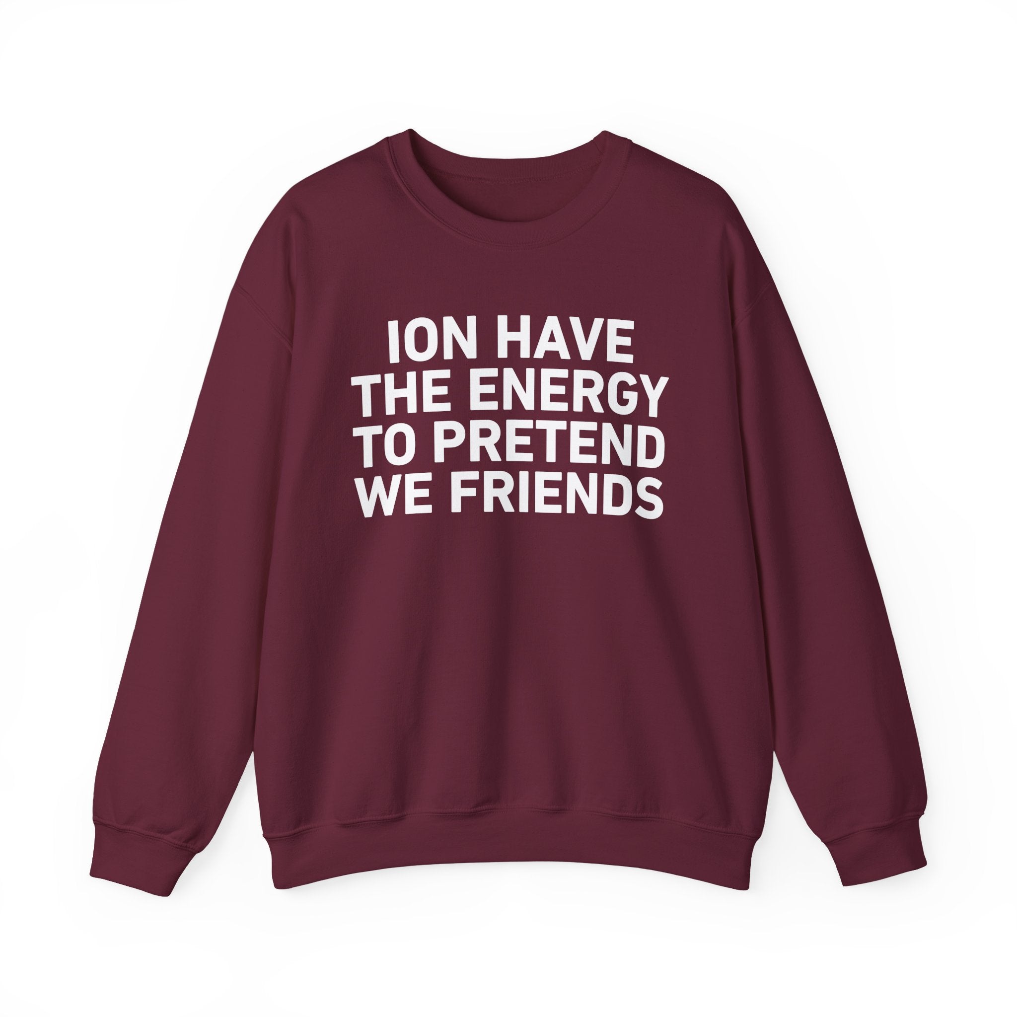 I Don’t Have the Energy to Pretend We Friends -Funny Energy Statement Sweatshirt