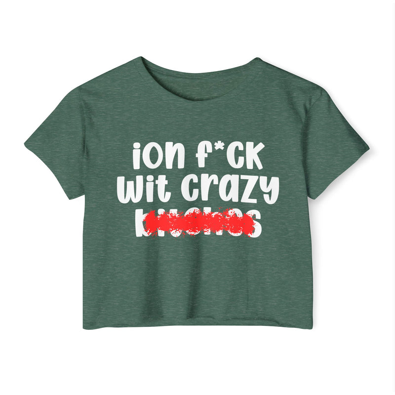 ION (I Don't) FUCK WITH CRAZY BITCHES - Bold Sarcastic Crop Top