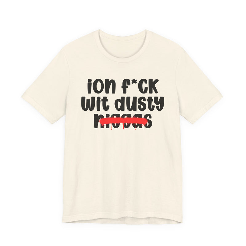 ION Fuck Wit Dusty Niggas - Brutally Direct Statement Tee